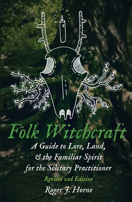 Folk Witchcraft: A Guide to Lore, Land, & the Familiar Spirit for the Solitary Practitioner