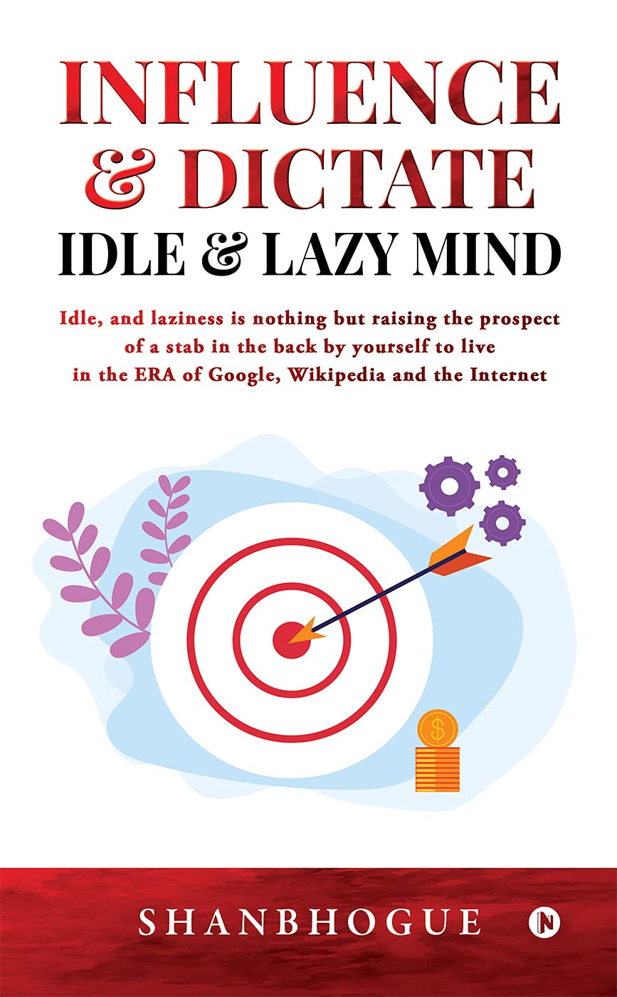 Influence & Dictate Idle and Lazy Mind : Idle, and laziness is nothing but raising the prospect of a stab in the back by yourself to live in the ERA of Google, Wikipedia and the Internet
