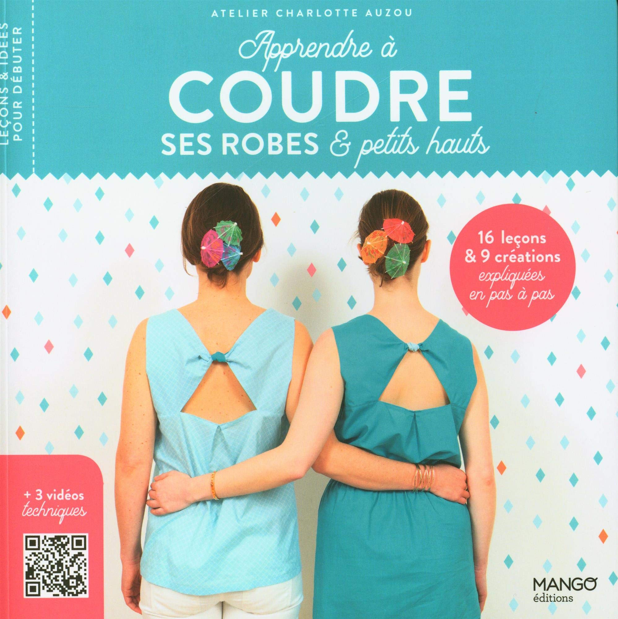 Apprendre à coudre ses robes et petits hauts: 16 leçons et 9 créations ...