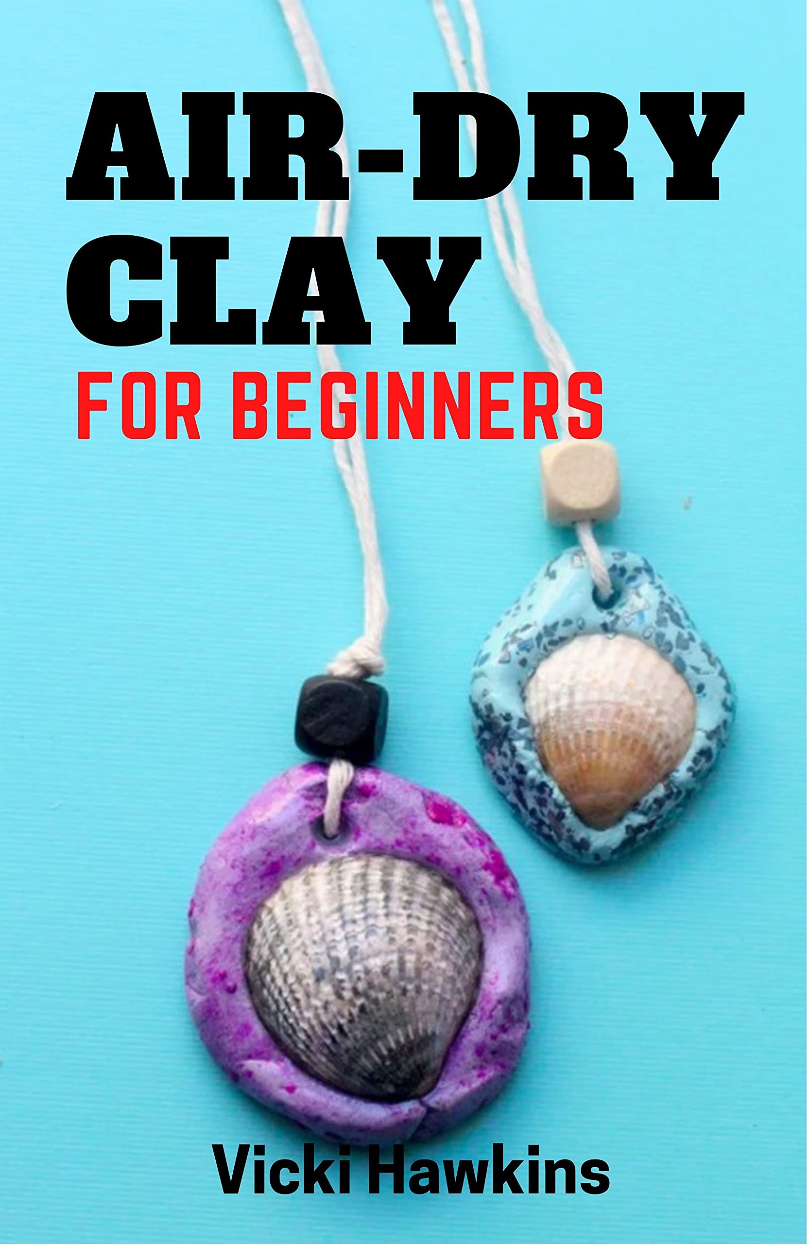 AIR DRY CLAY FOR BEGINNERS Ultimate Guide, Techniques, Tricks Tips and