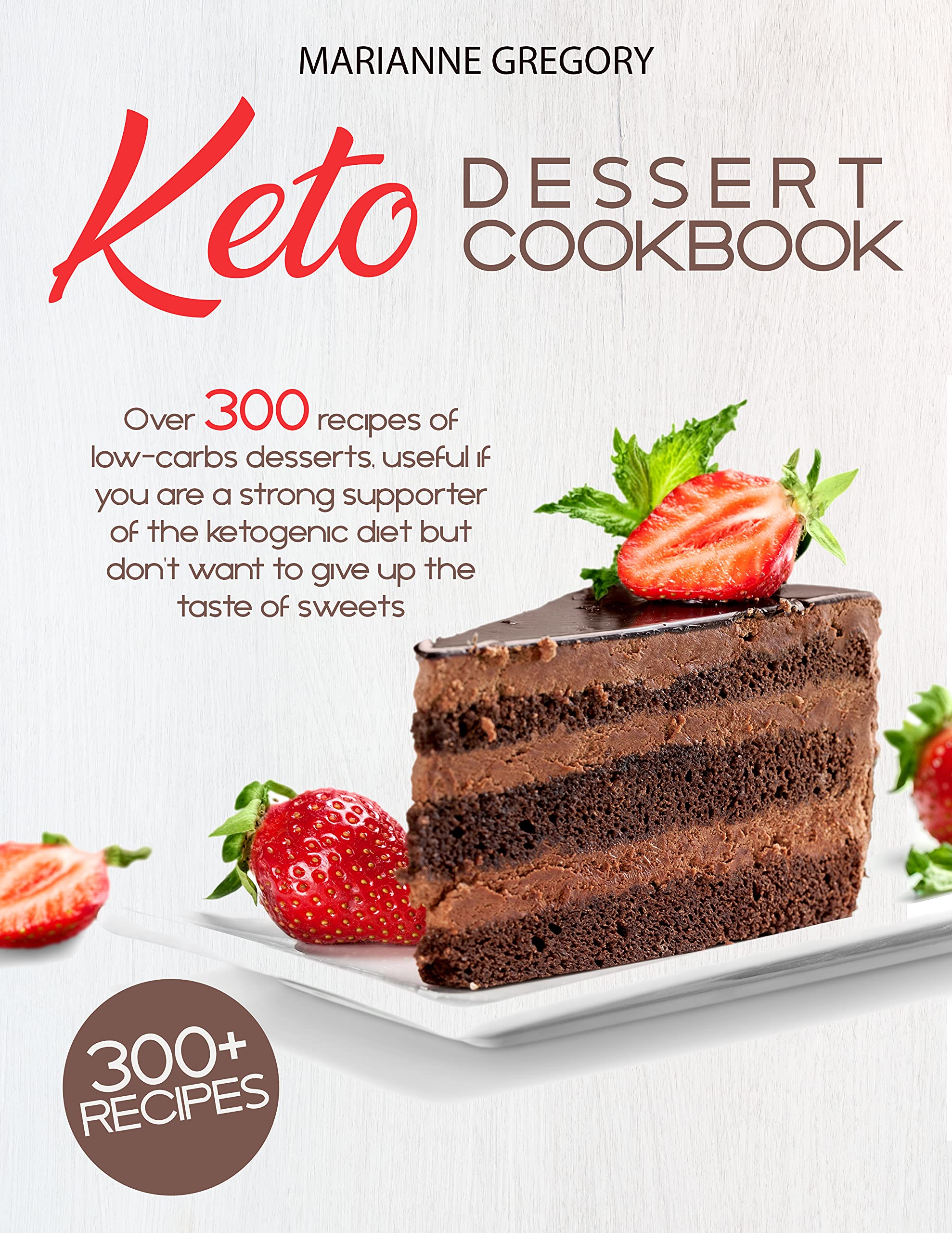 Keto Dessert Cookbook: Over 300 Recipes of Low-Carb Desserts, Useful if You are a Strong ...