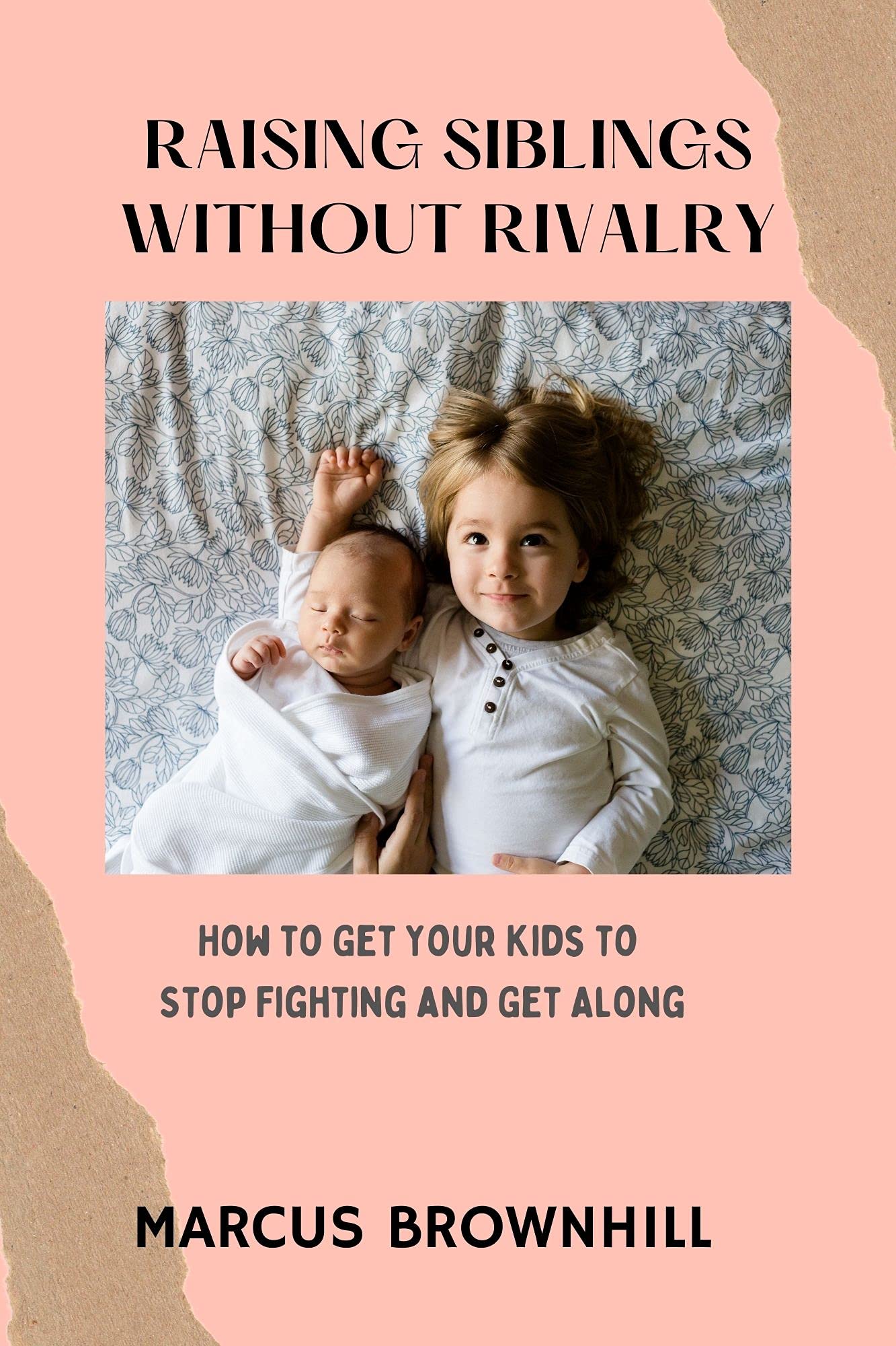 RAISING SIBLINGS WITHOUT RIVALRY How to Get Your Kids to Stop Fighting and Get Along by Marcus