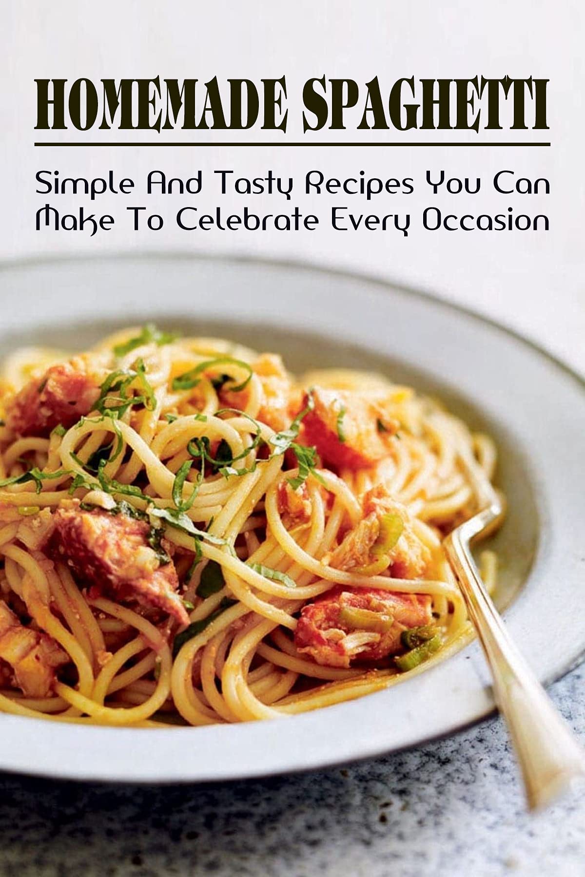 Homemade Spaghetti Simple & Tasty Recipes You Can Make To Celebrate