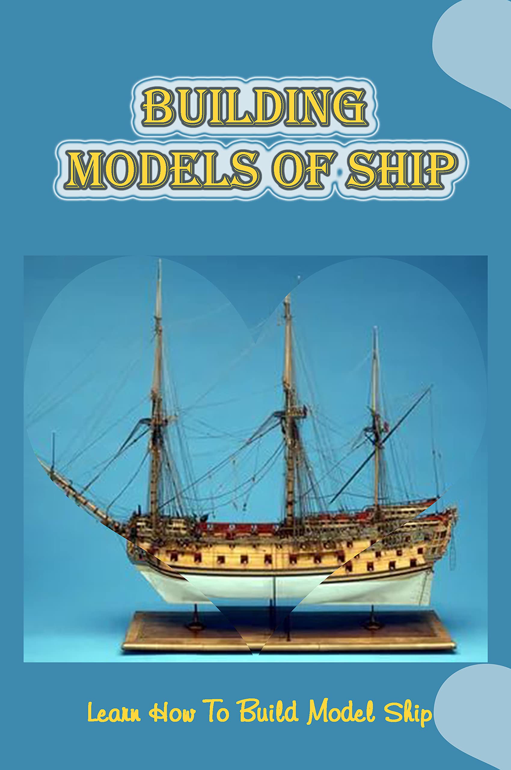 Building Models Of Ship Learn How To Build Model Ship What Material