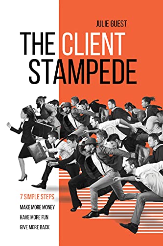 The Client Stampede: 7 Simple Steps - Get More Clients, Make More Money, Have More Fun!