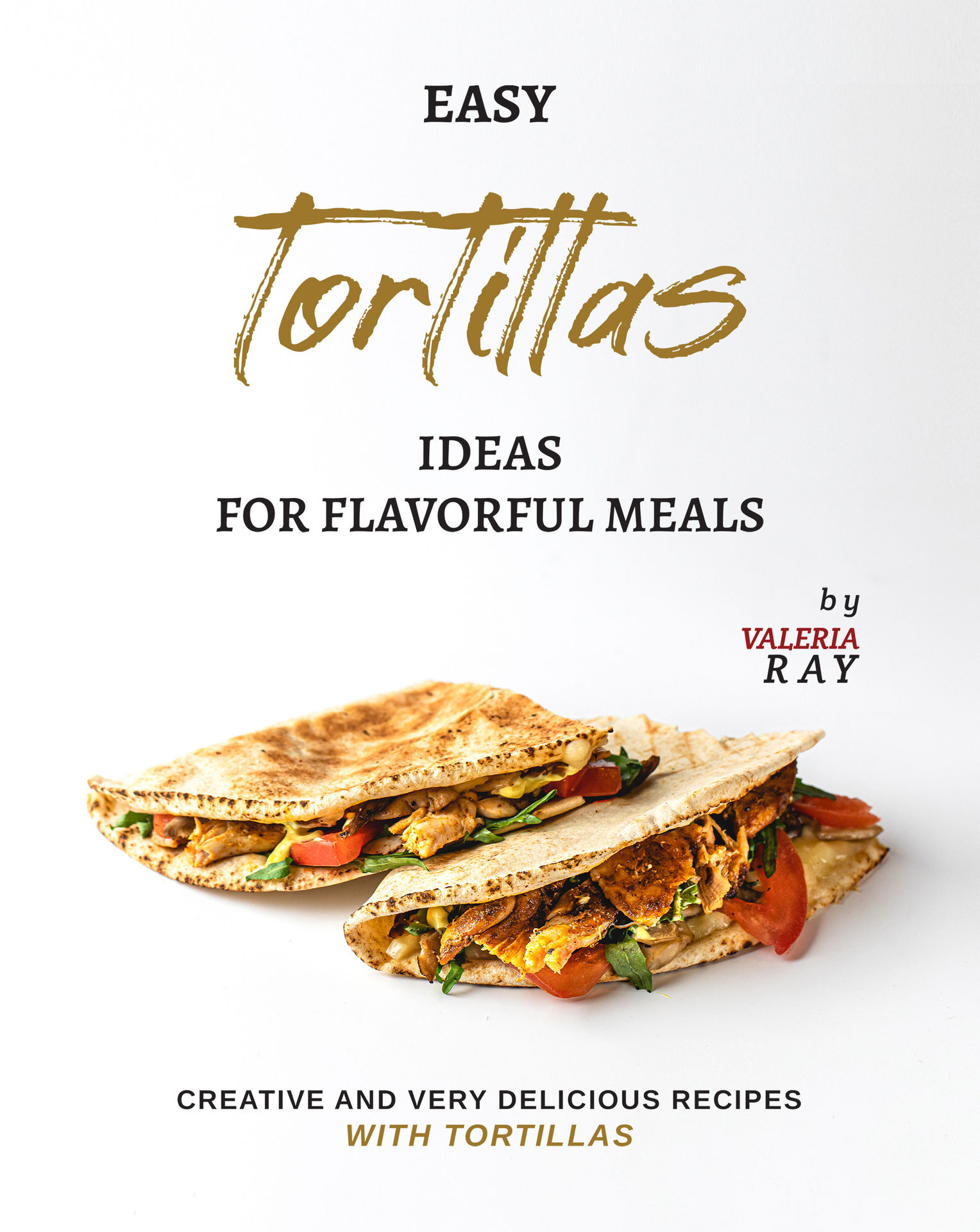 Easy Tortillas Ideas for Flavorful Meals Creative and Very Delicious