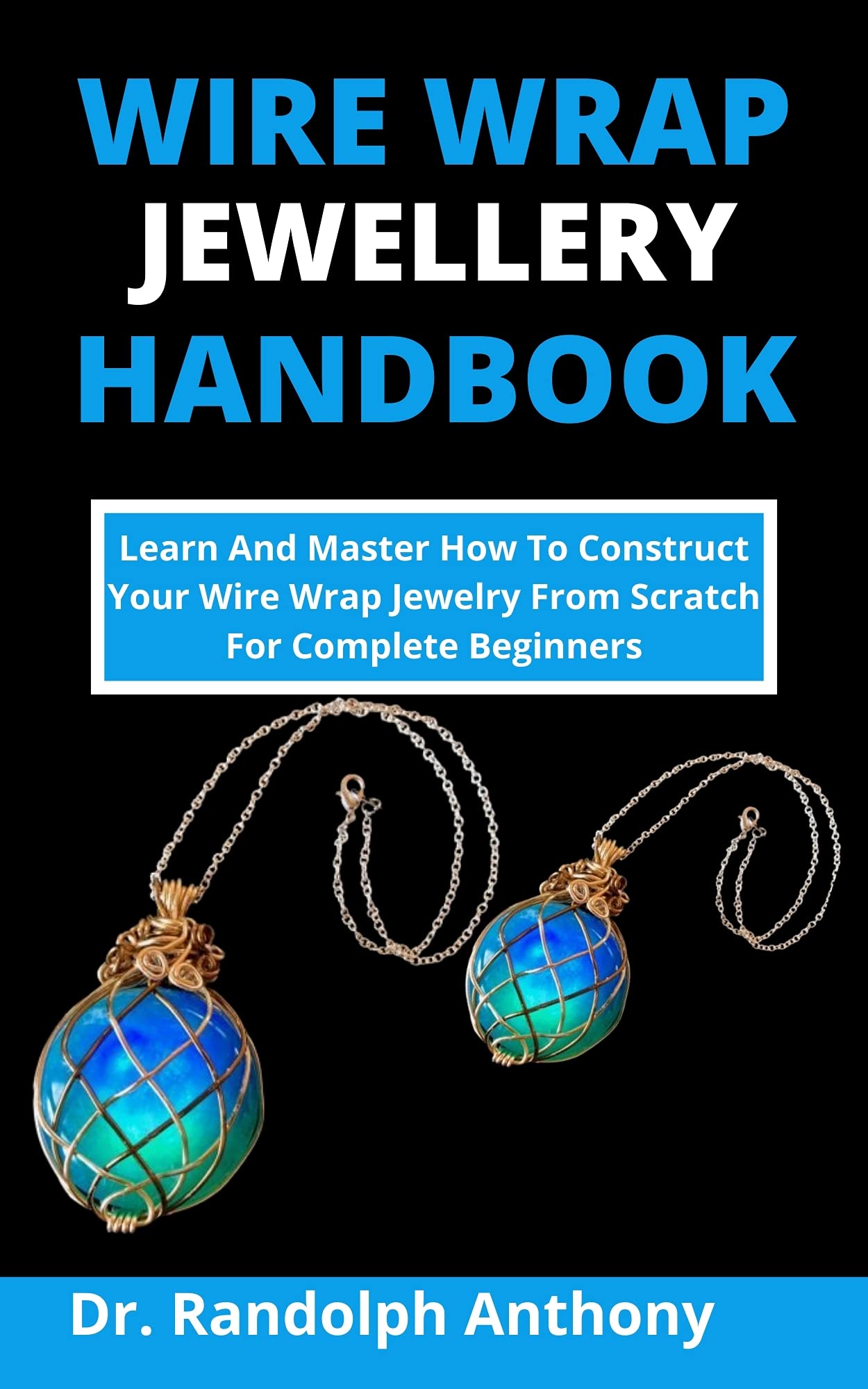 Wire Wrap Jewelry Handbook Learn And Master How To Construct Your Wire