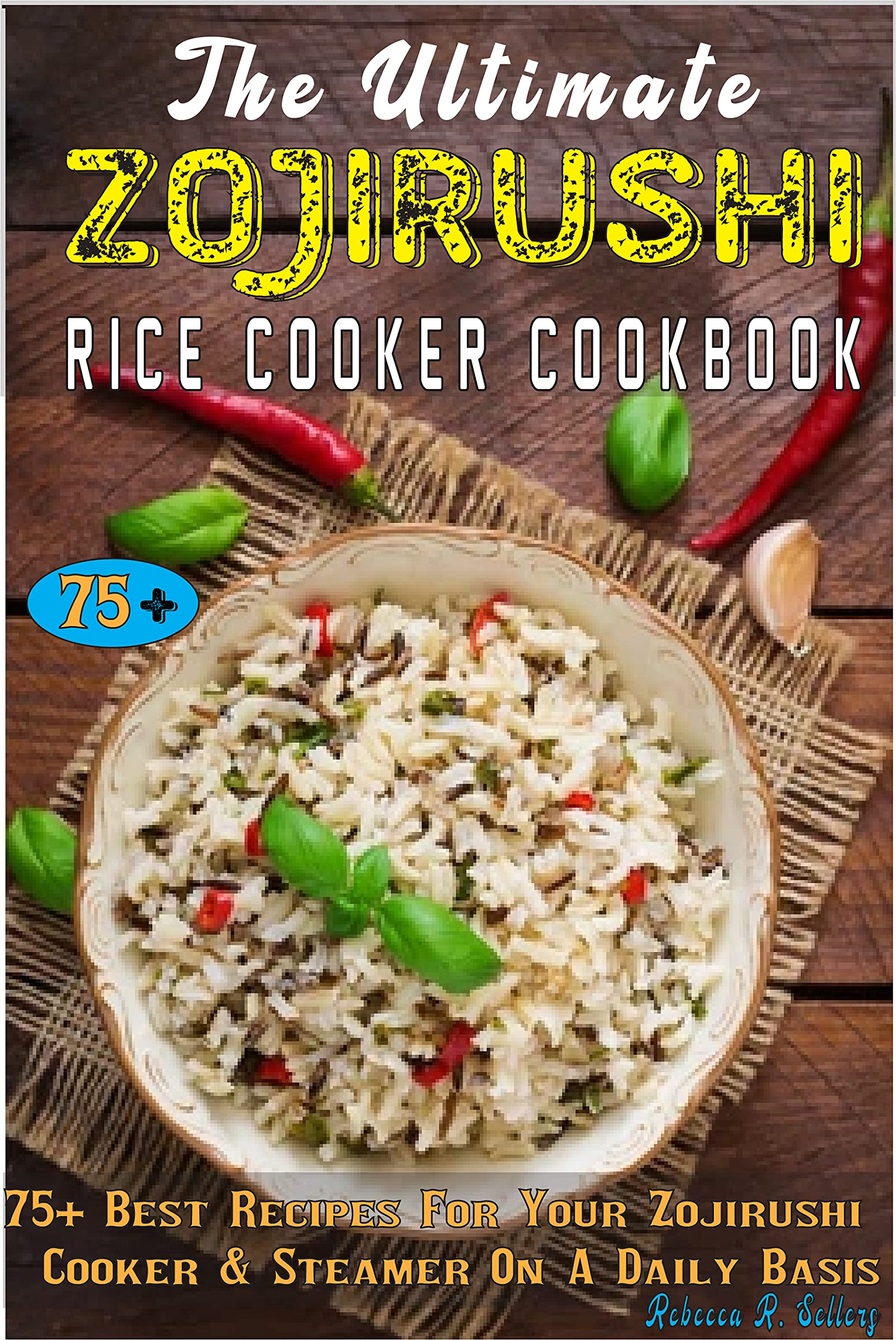 The Ultimate ZOJIRUSHI Rice Cooker Cookbook 75+ Best Recipes For Your