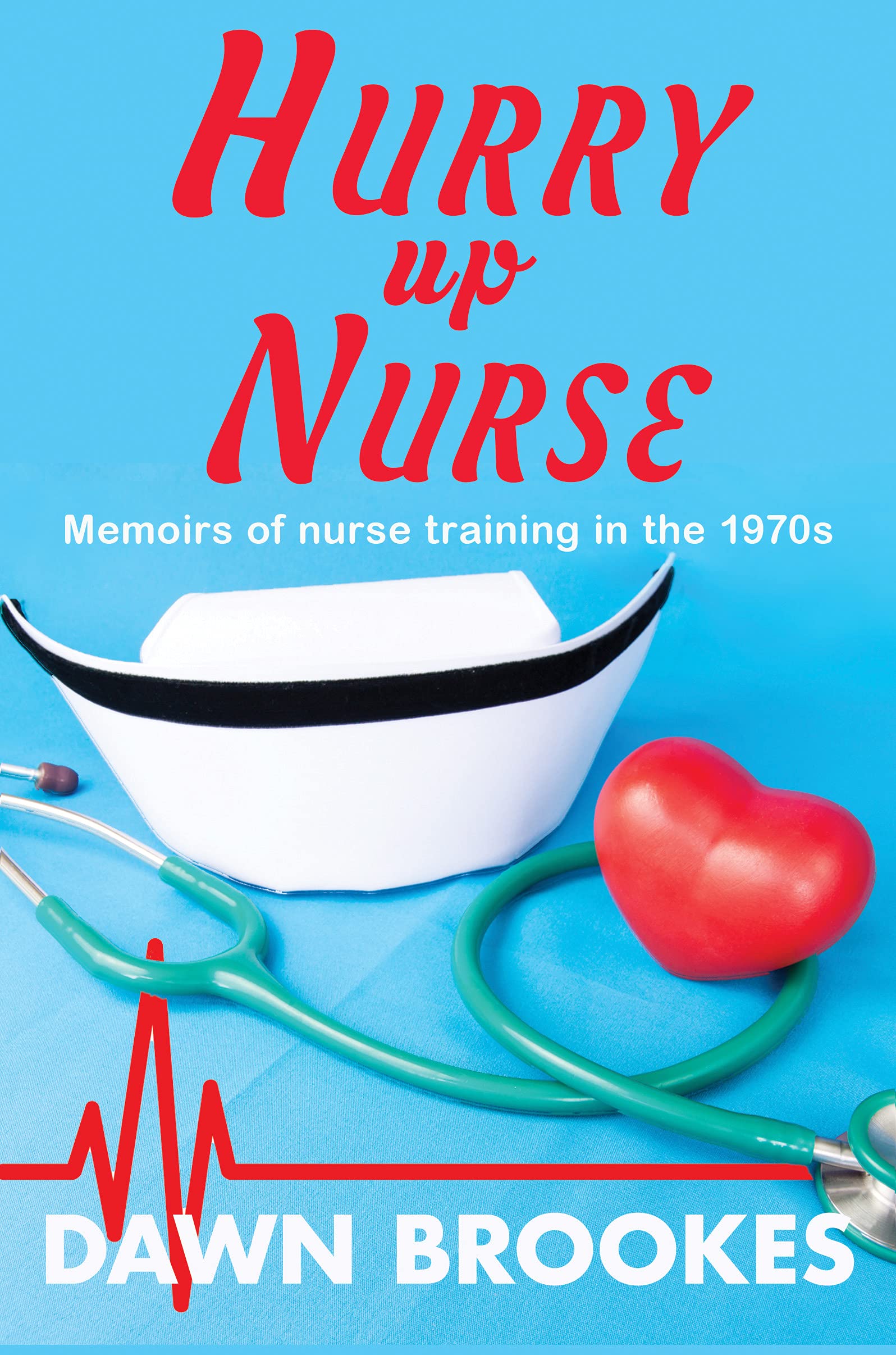 Hurry up Nurse: Memoirs of nurse training in the 1970s