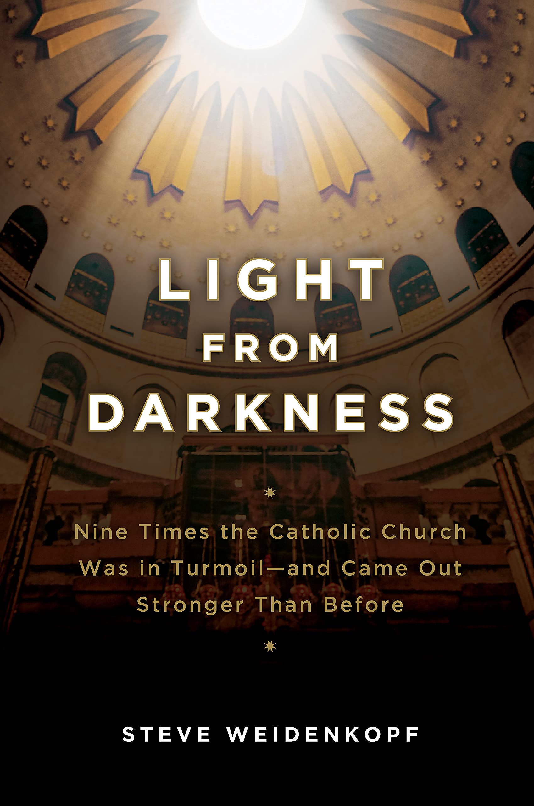 Light From Darkness: Nine Times the Catholic Church Was in Turmoil- and Came Out Stronger Than Before