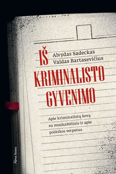 Iš kriminalisto gyvenimo: apie kriminalistų kovą su nusikaltėliais ir apie politikos verpetus
