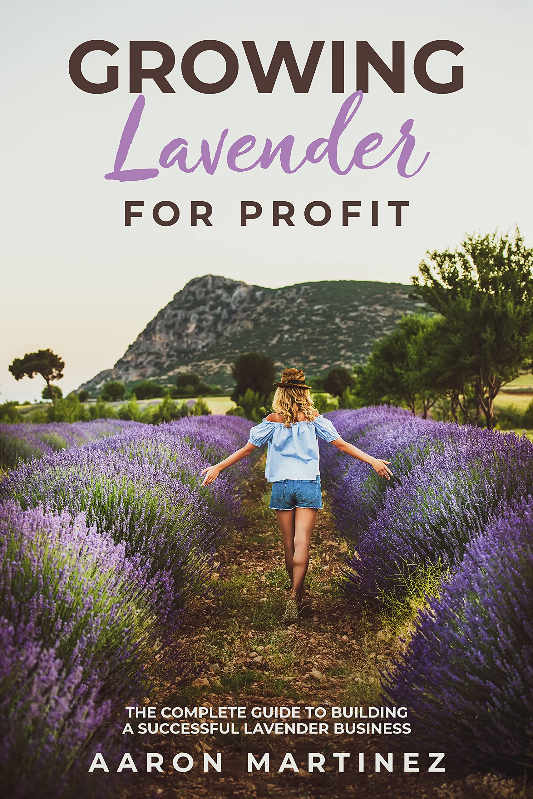 Growing Lavender for Profit The Complete Guide to Building a