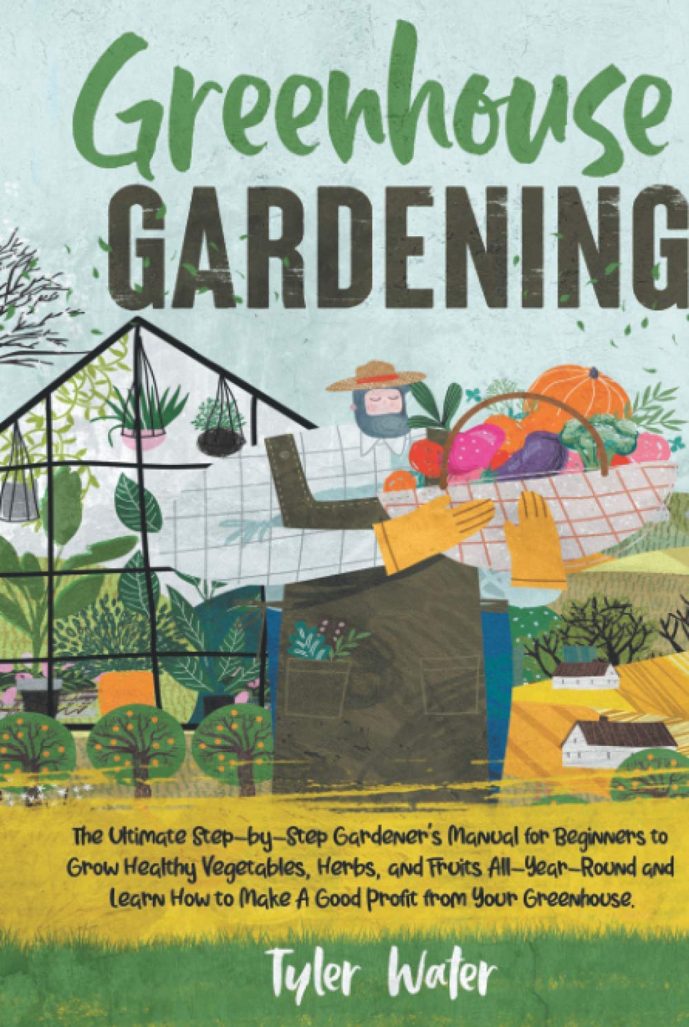 Greenhouse Gardening The Ultimate StepbyStep Gardener’s Manual for Beginners to Grow Healthy