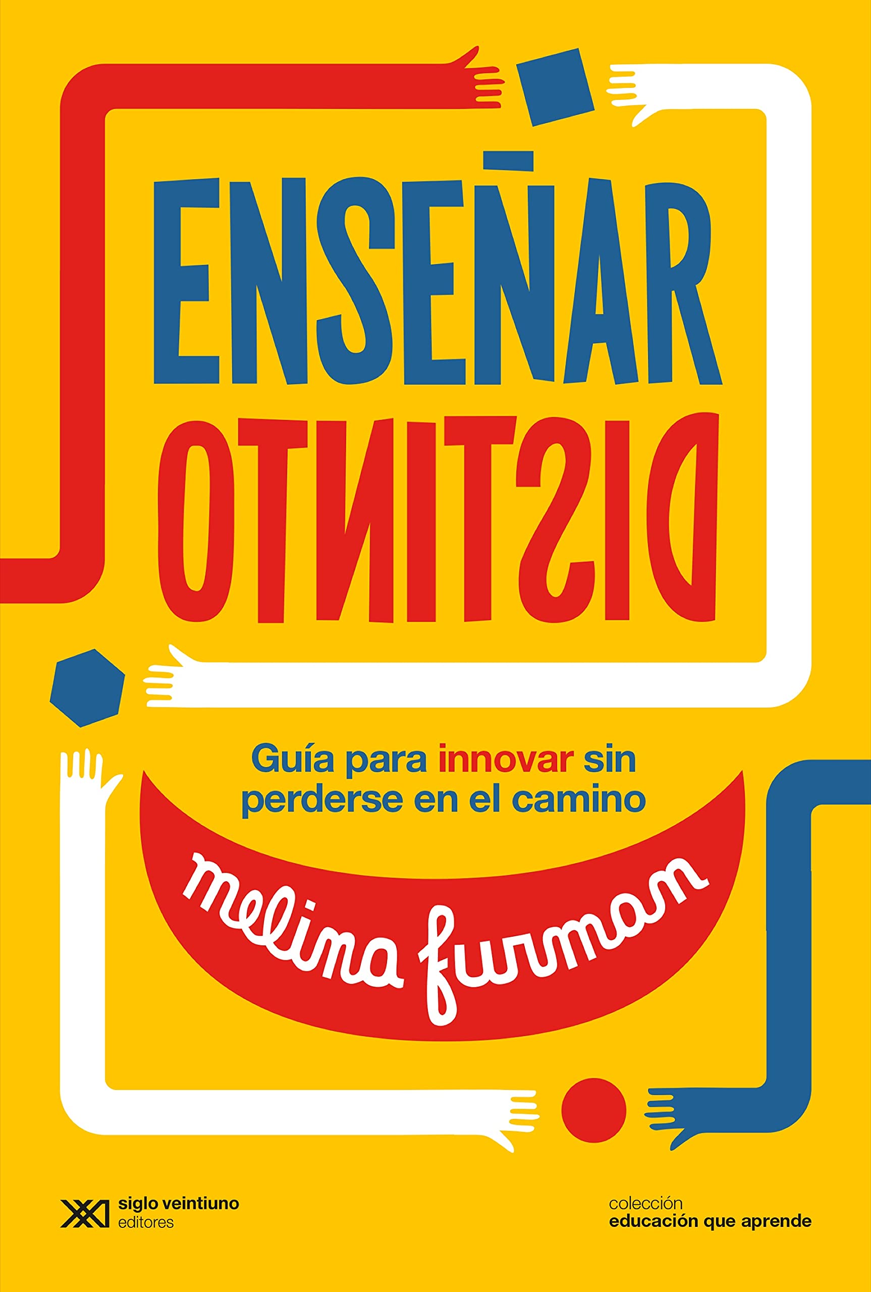 Enseñar distinto: Guía para innovar sin perderse en el camino (Educación que Aprende)
