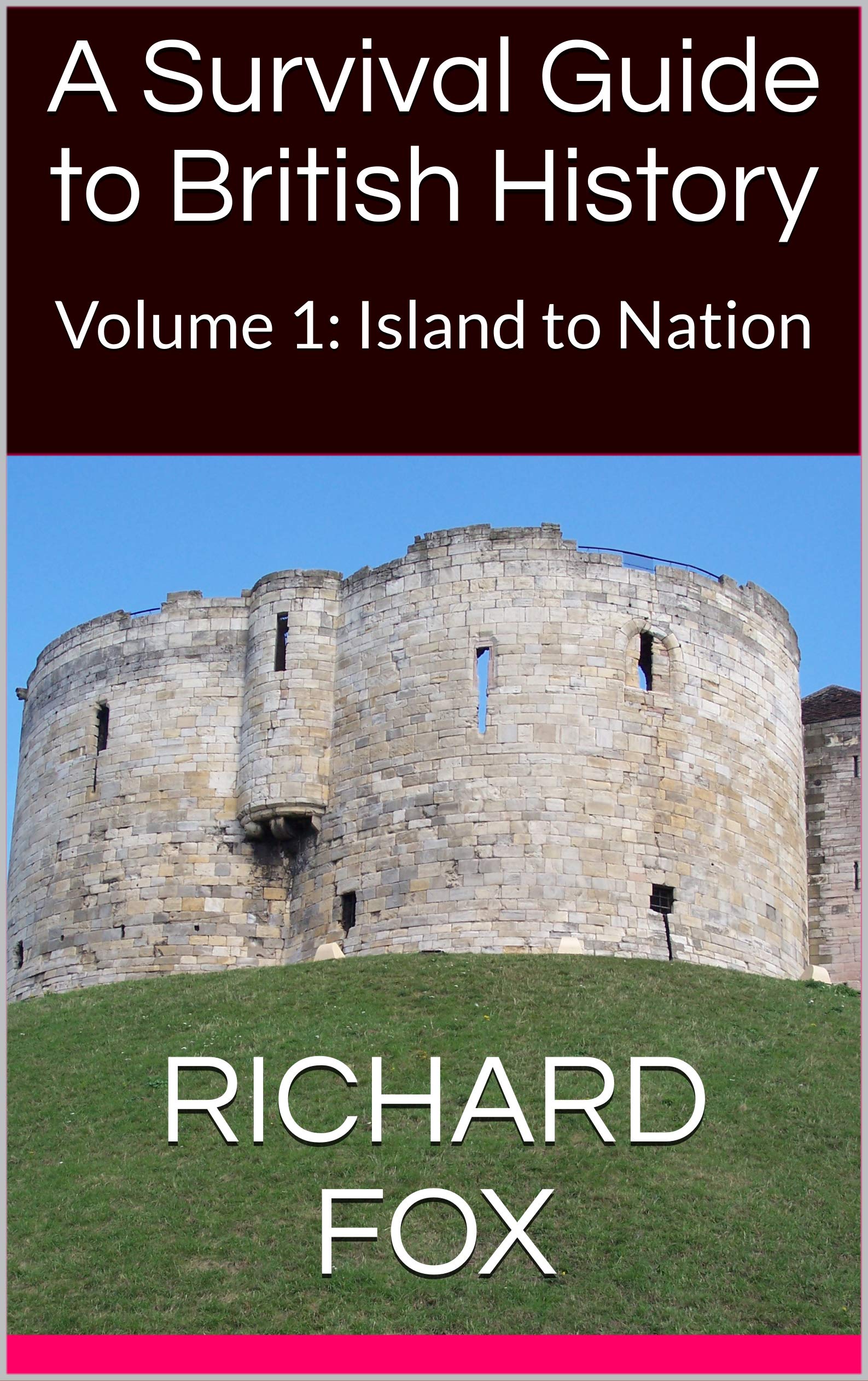A Survival Guide to British History Volume 1 Island to Nation by