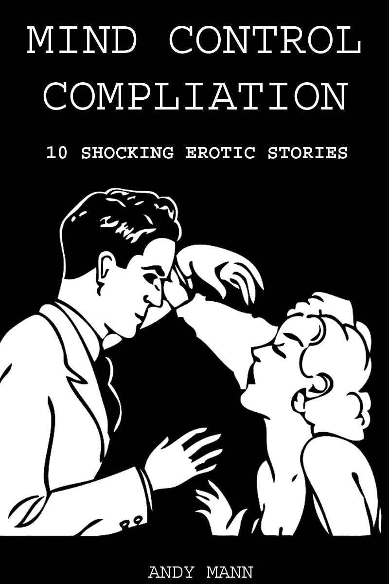 Mind Control Compilation: 10 Shocking Erotic Stories by Andy Mann