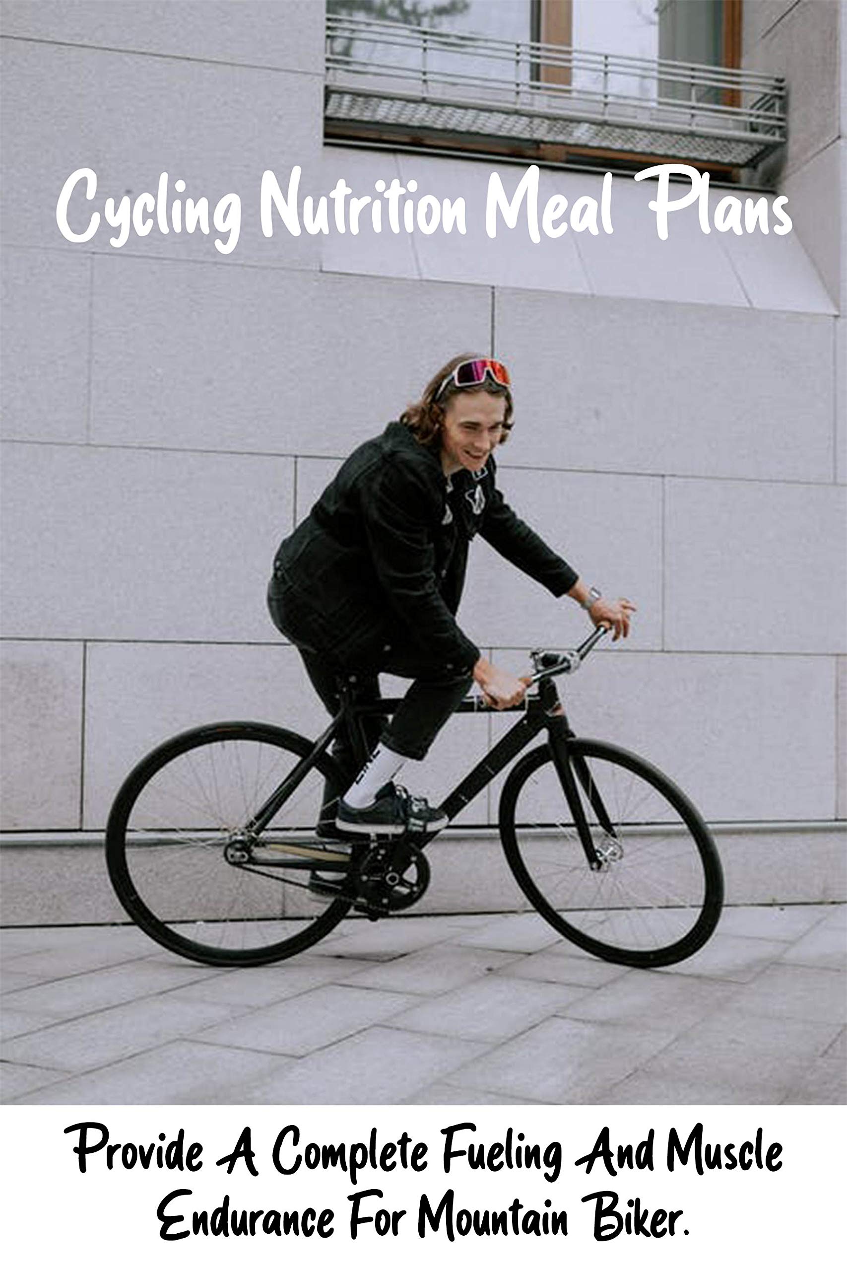 Cycling Nutrition Meal Plans Provide A Complete Fueling And Muscle