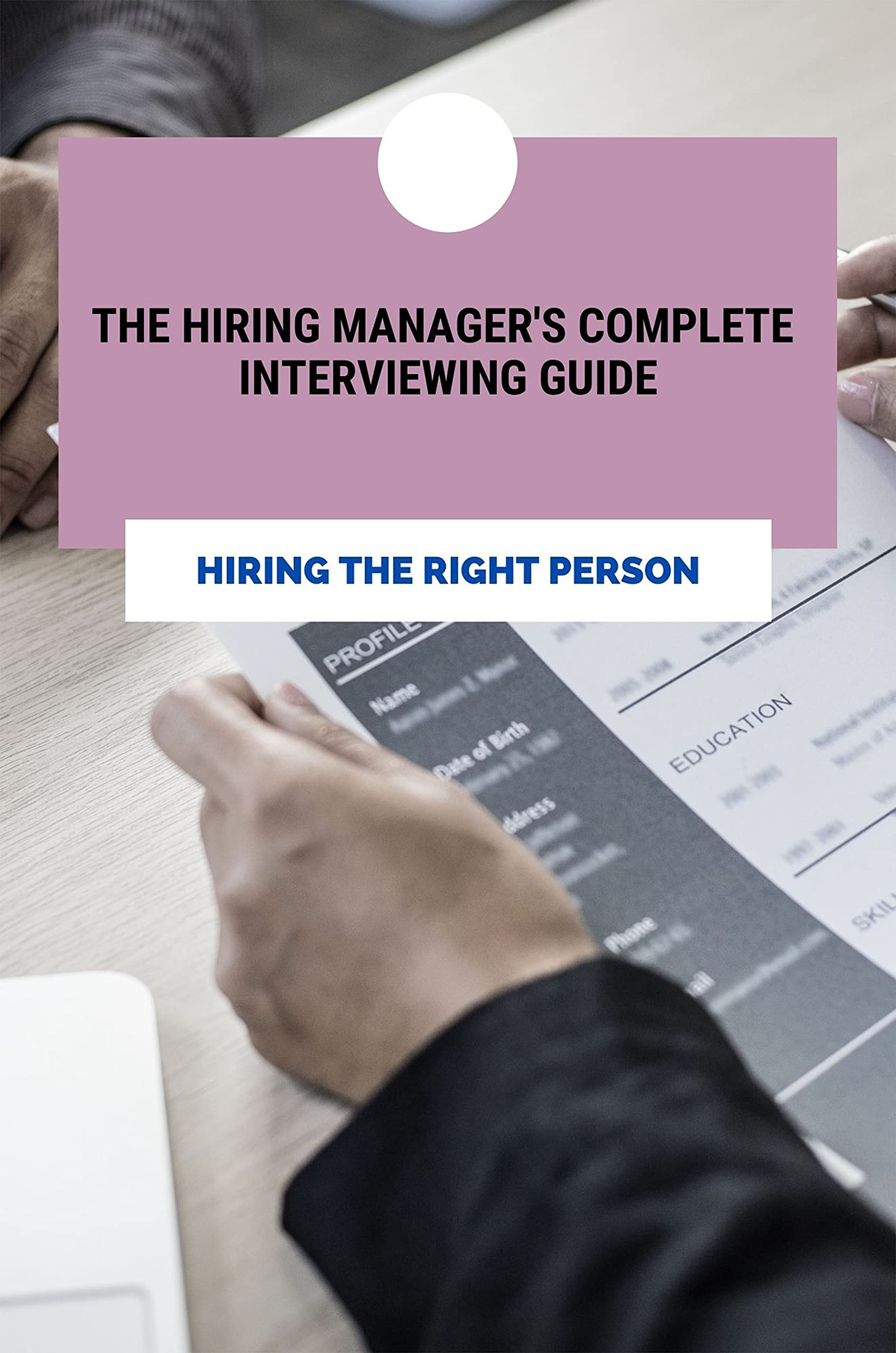the-hiring-manager-s-complete-interviewing-guide-hiring-the-right