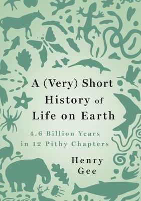 Cover of A (Very) Short History of Life on Earth: 4.6 Billion Years in 12 Pithy Chapters by Henry Gee