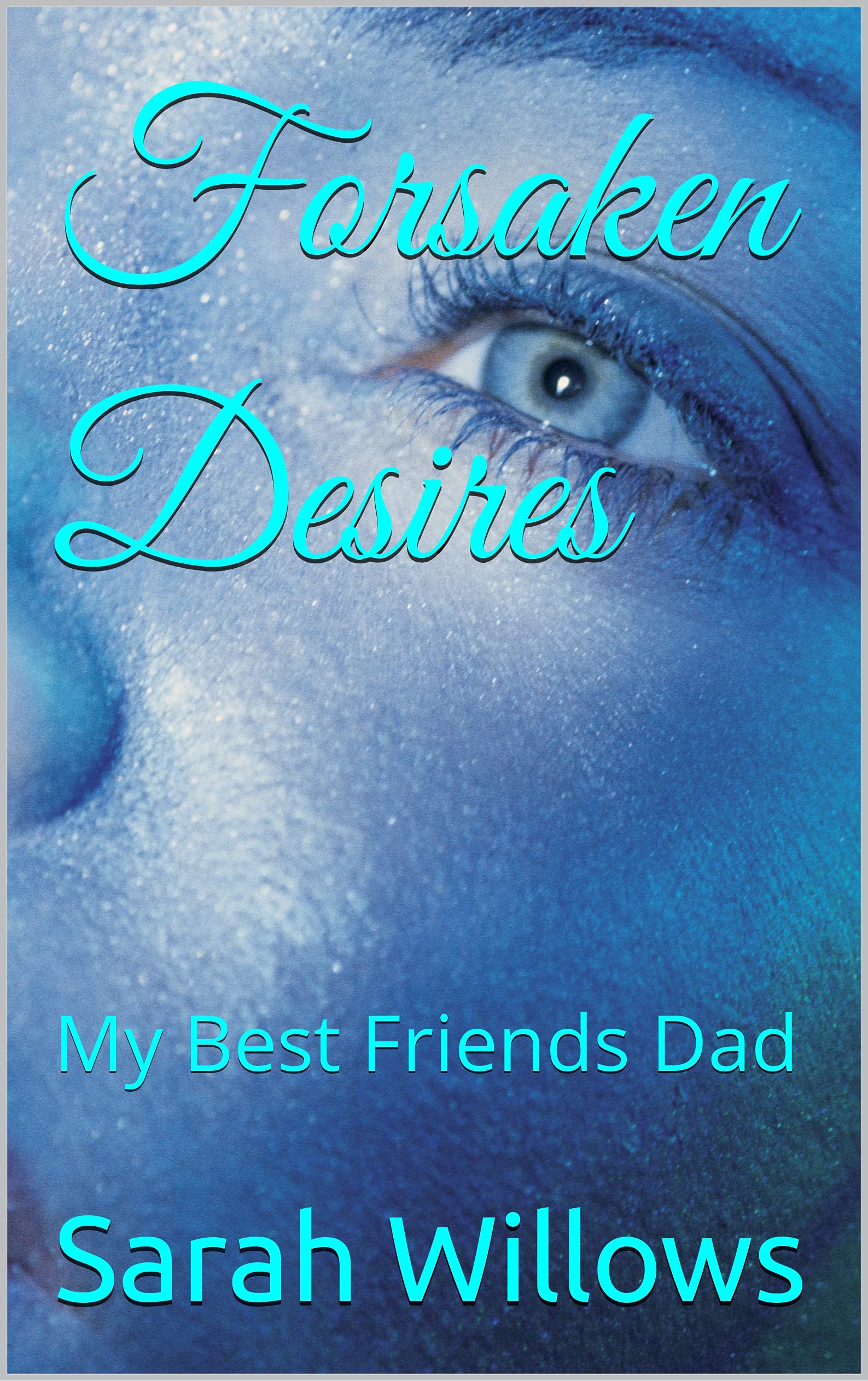 Forsaken Desires My Best Friends Dad by Sarah E. Willows Goodreads