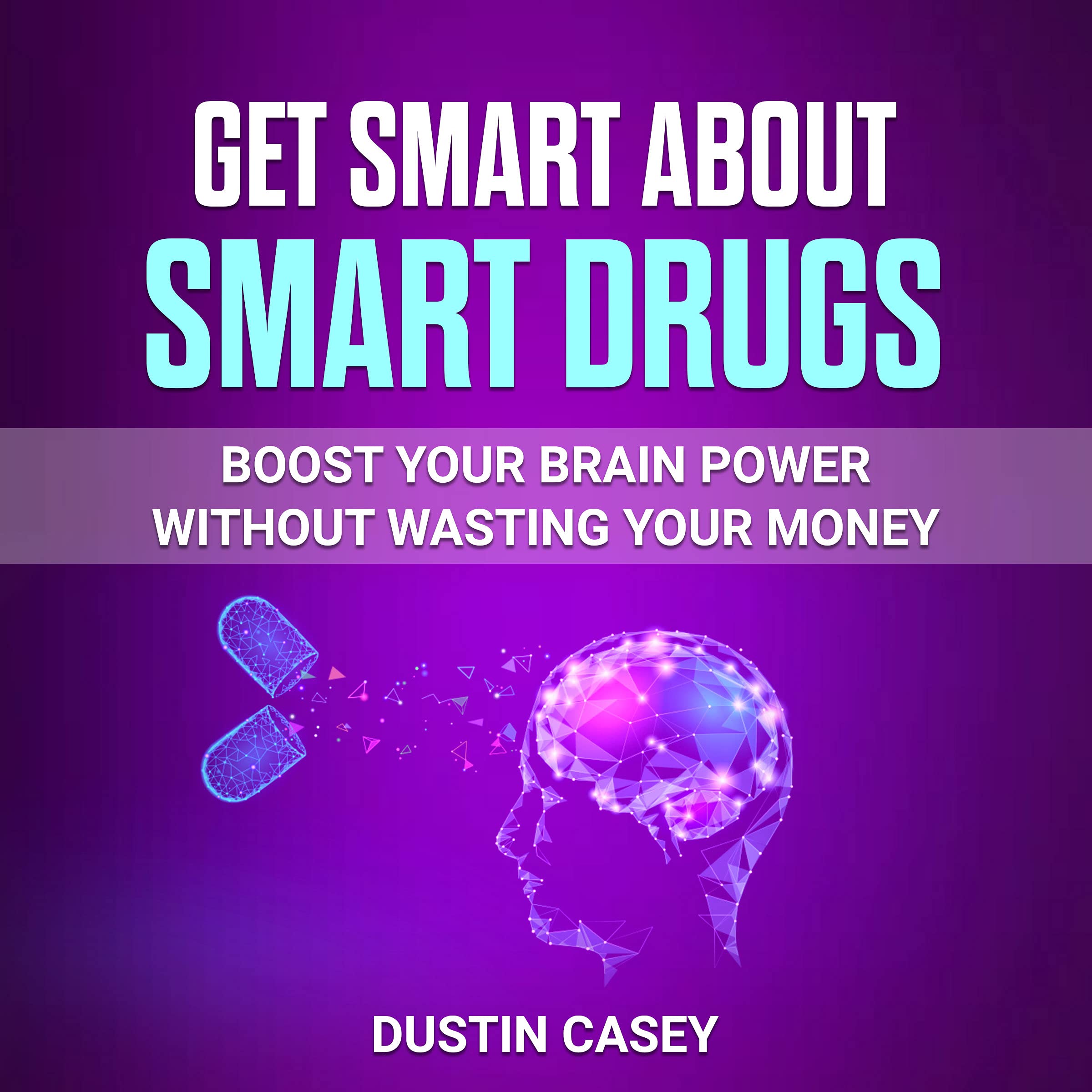 Get Smart About Smart Drugs Boost Your Brainpower Without Wasting Your