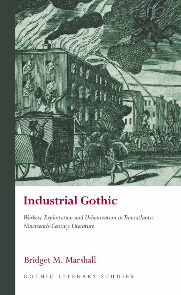 Industrial Gothic: Workers, Exploitation and Urbanization in Transatlantic Nineteenth-Century Literature (Gothic Literary Studies)