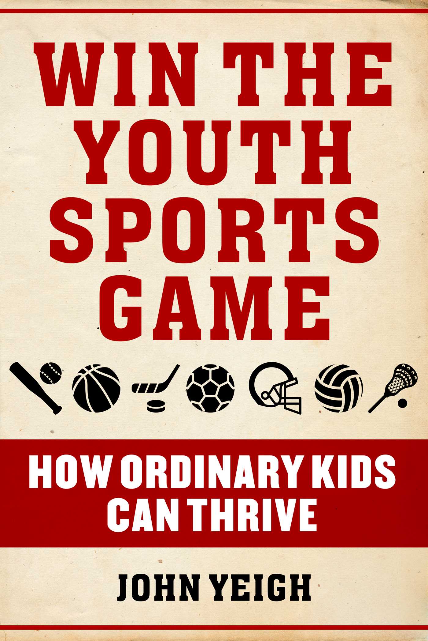 Win The Youth Sports Game How Ordinary Kids Can Thrive by John Yeigh