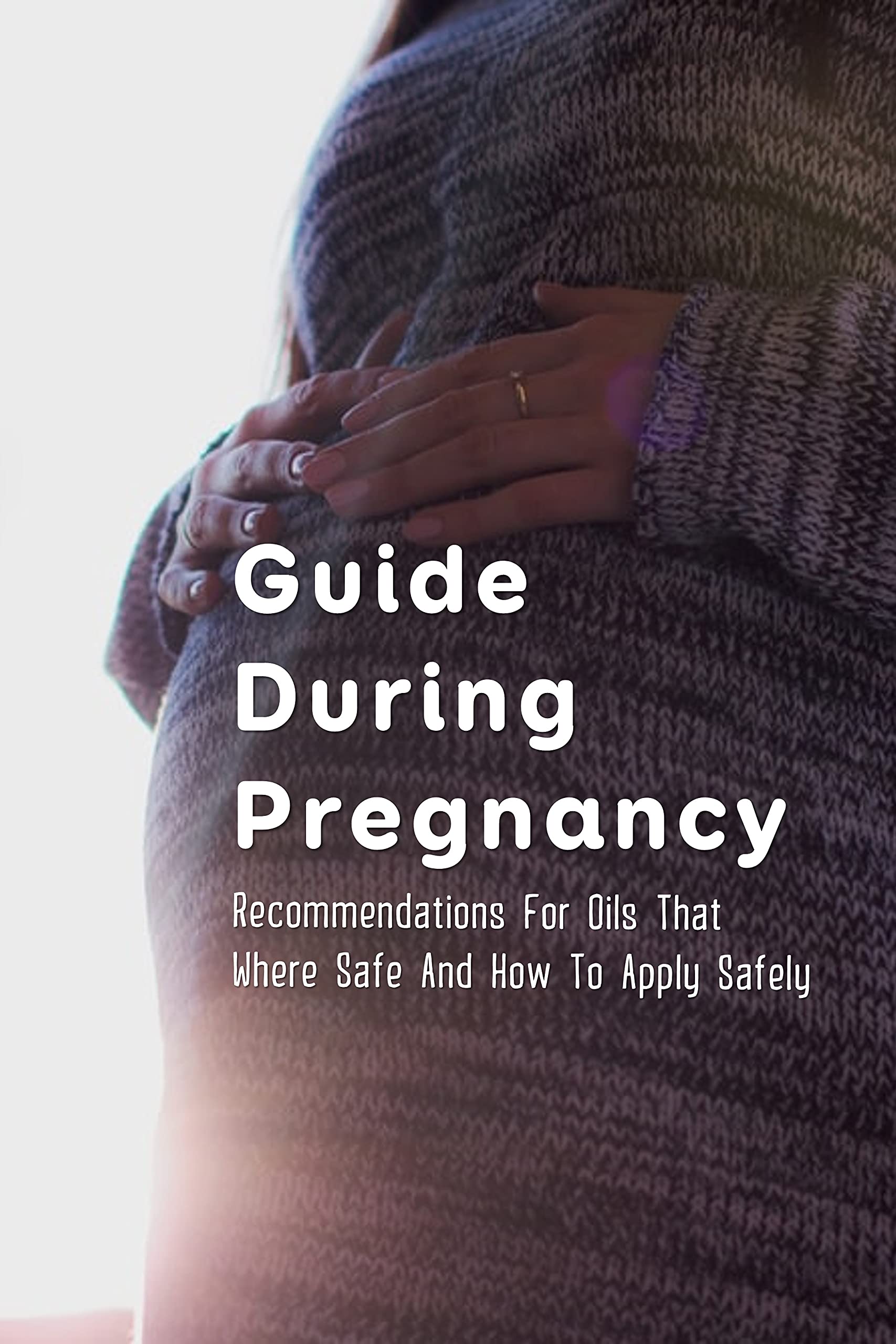 Guide During Pregnancy For Oils That Where Safe And