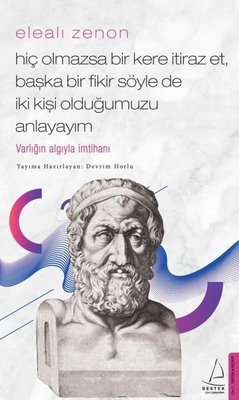 Elealı Zenon: Hiç Olmazsa Bir Kere İtiraz Et Başka Bir Fikir Söyle de İki Kişi Olduğumuzu Anlayayım