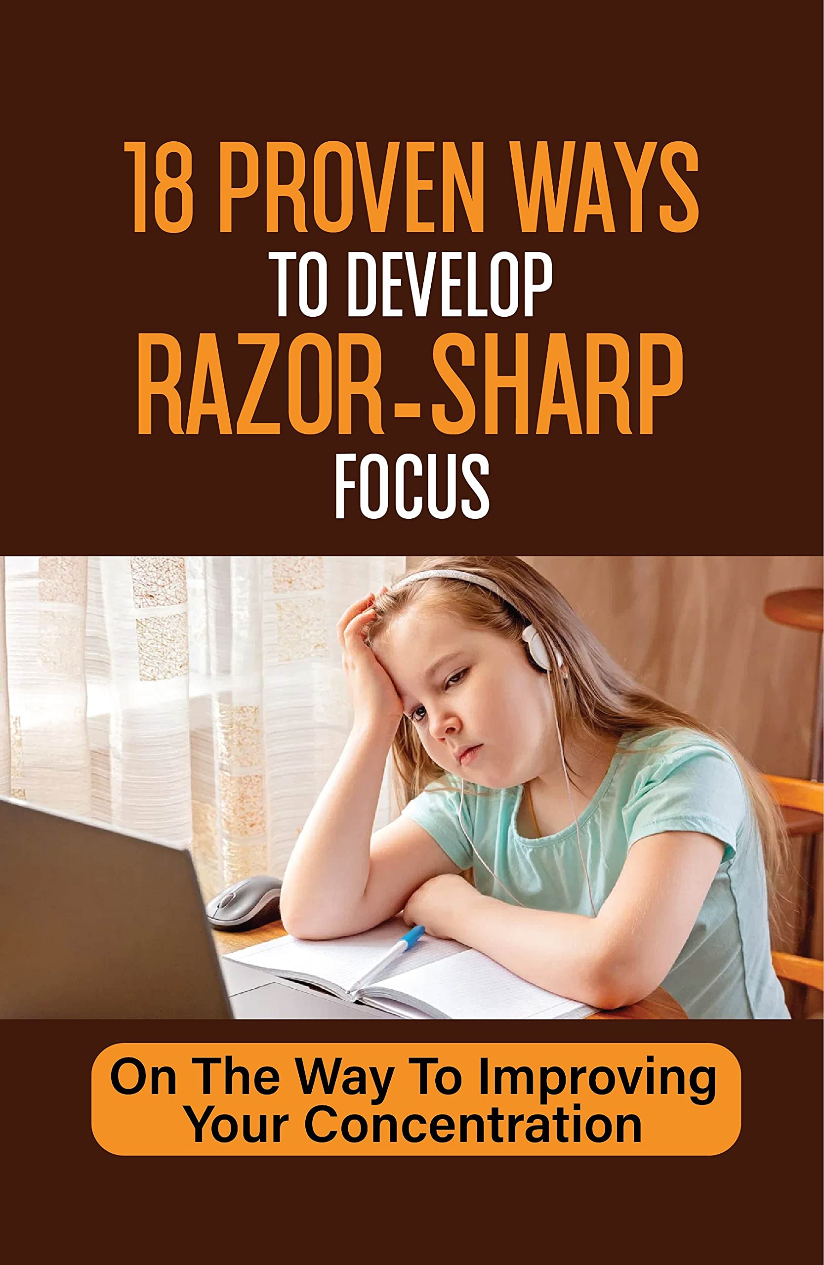 18 Proven Ways To Develop RazorSharp Focus On The Way To Improving Your Concentration Build A