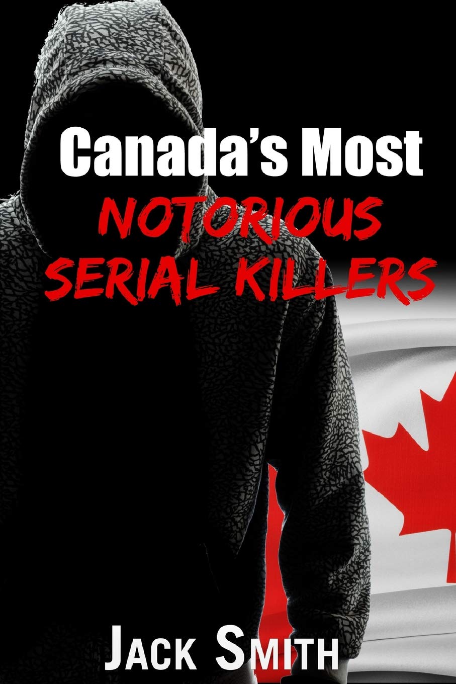 Canada?s Most Notorious Serial Killers by Jack Smith Goodreads