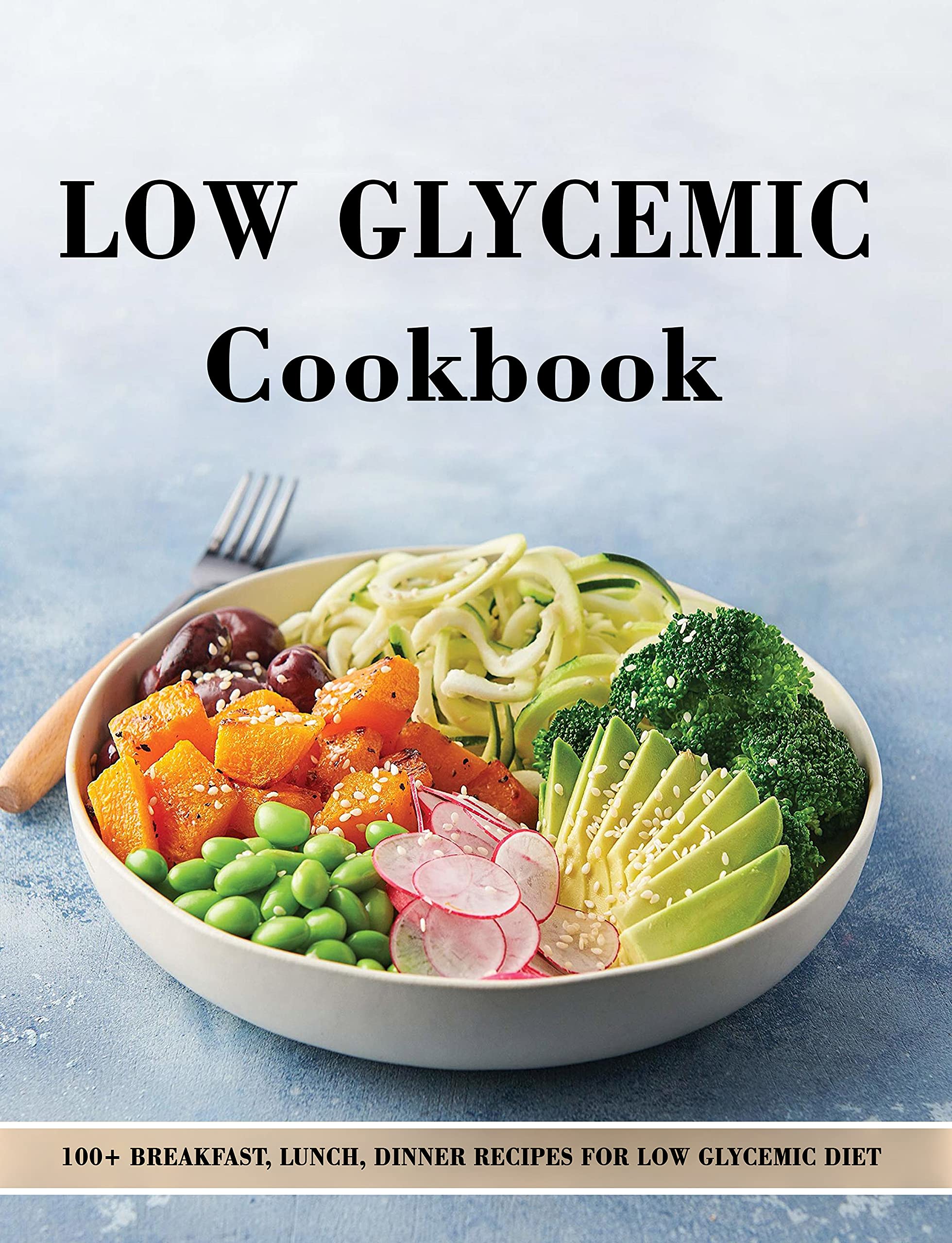 Low Glycemic Cookbook 100+ Breakfast, Lunch, Dinner Recipes for Low Glycemic Diet by Joanny