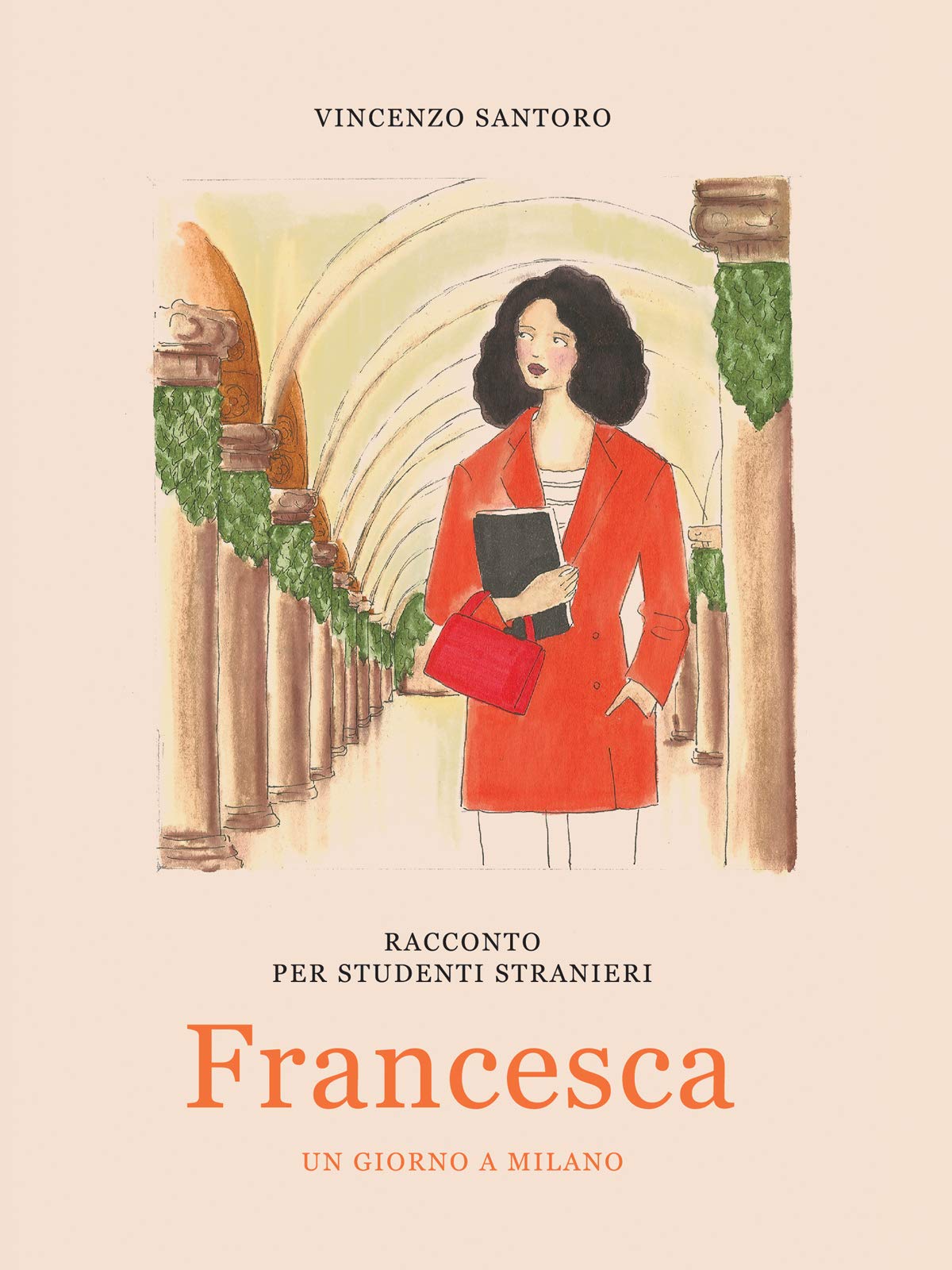Francesca Un giorno a Milano: Un racconto semplice e divertente per studenti stranieri adulti, livello A1. Dieci capitoli con esercizi. Vocabolario e Audio online.