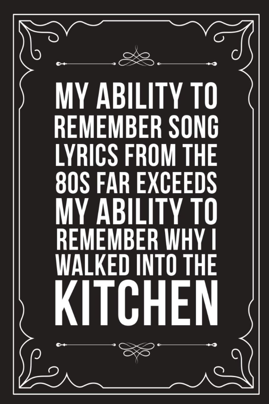 MY ABILITY TO REMEMBER SONG LYRICS FROM THE 80S FAR EXCEEDS MY ABILITY
