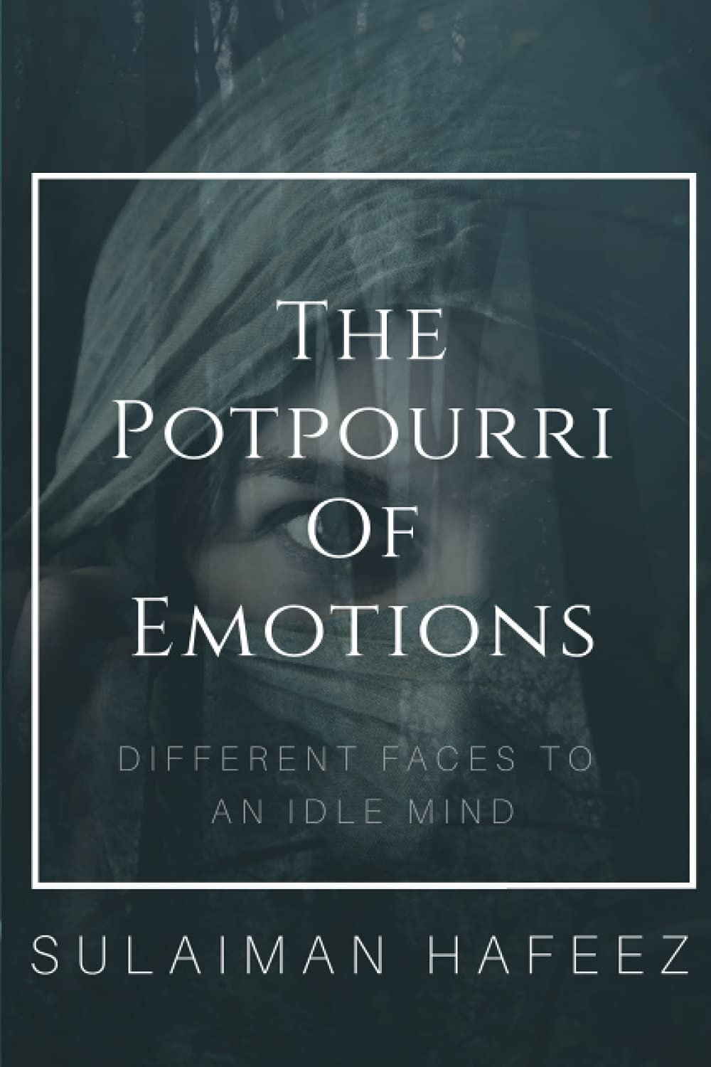 The Potpourri of Emotions Different Faces to an Idle Mind by Sulaiman