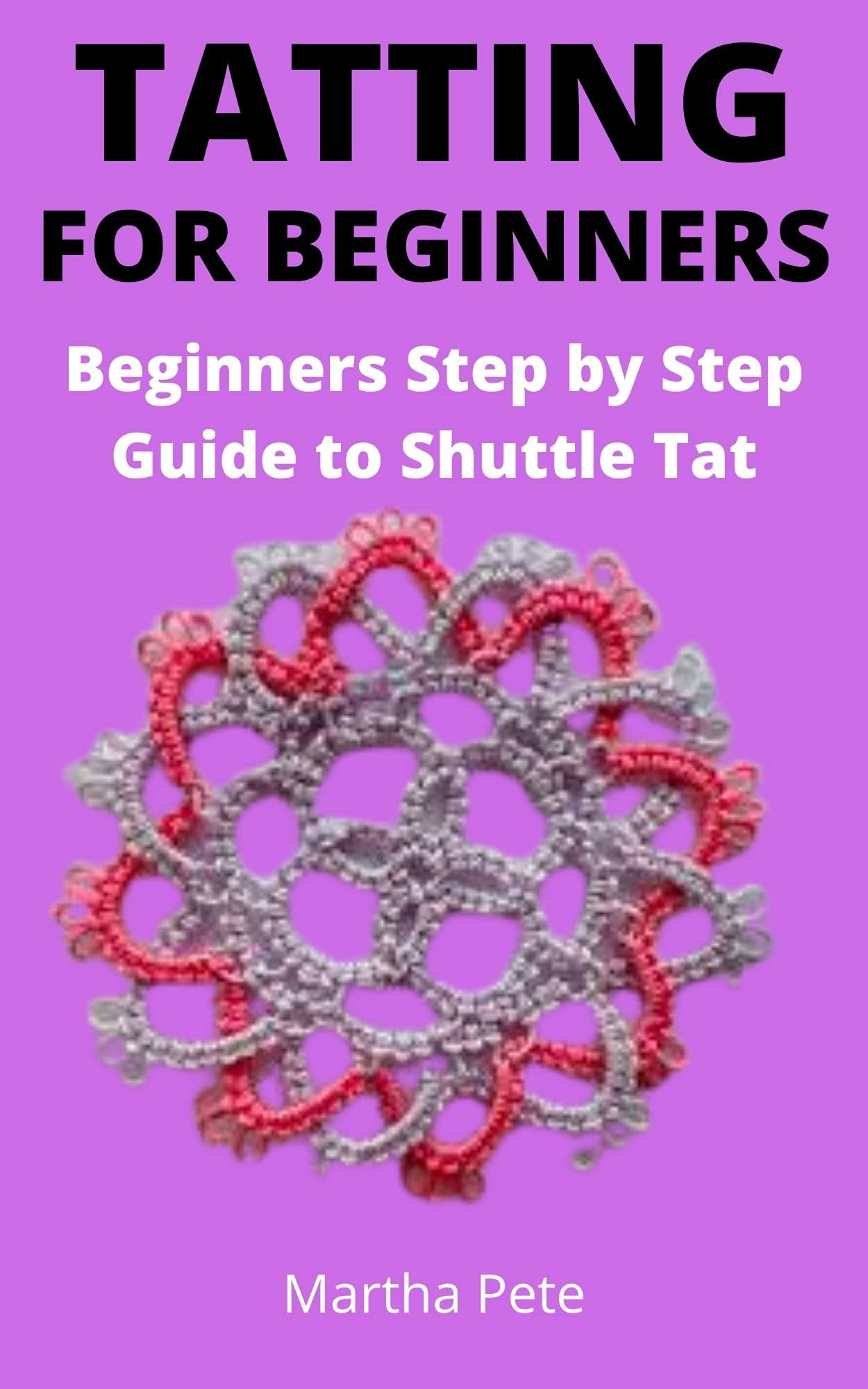TATTING FOR BEGINNERS Beginners Step by Step Guide to Shuttle Tat by