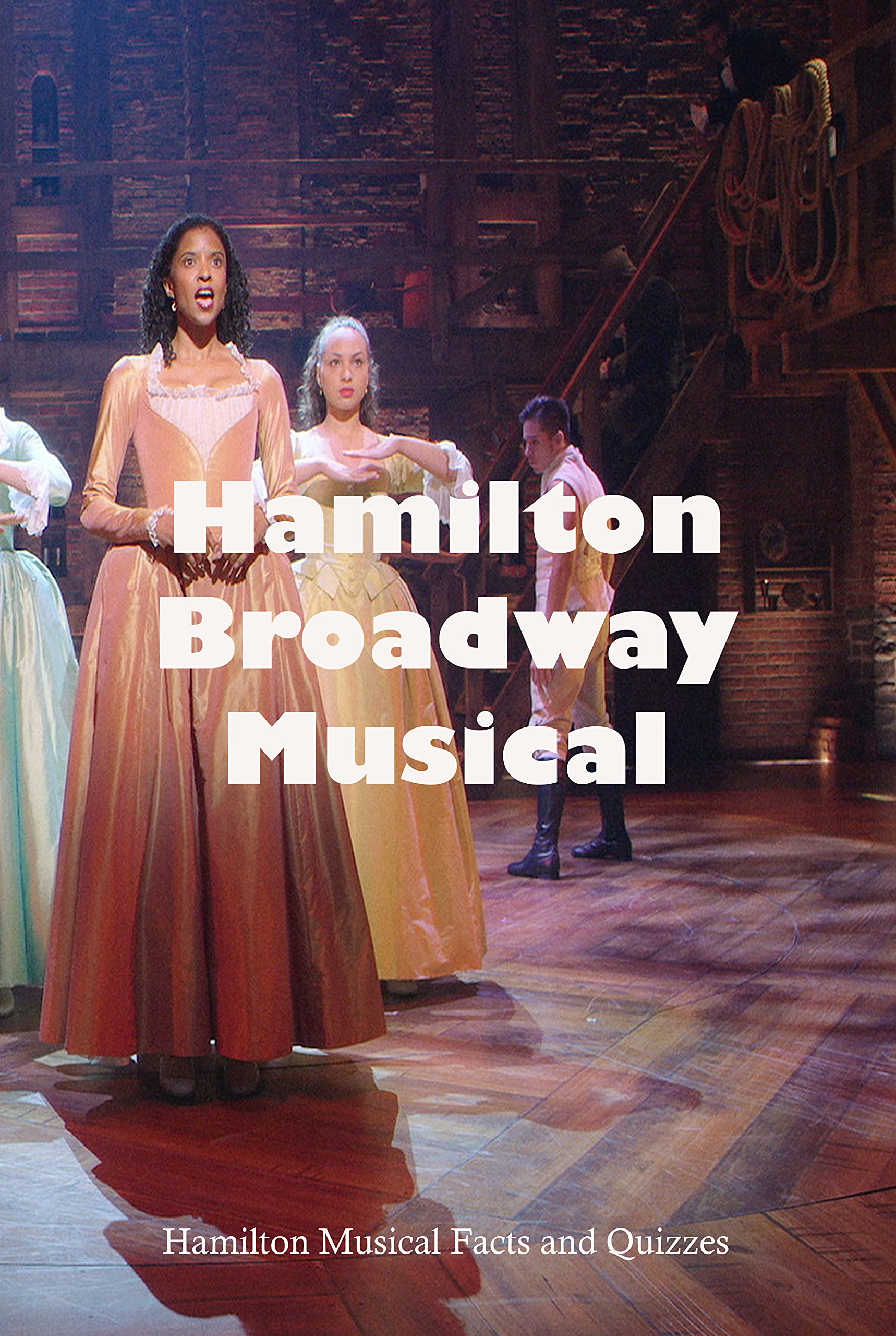 Hamilton Broadway Musical Trivia Hamilton Musical Facts and Quizzes Musical Trivia Book by Lee