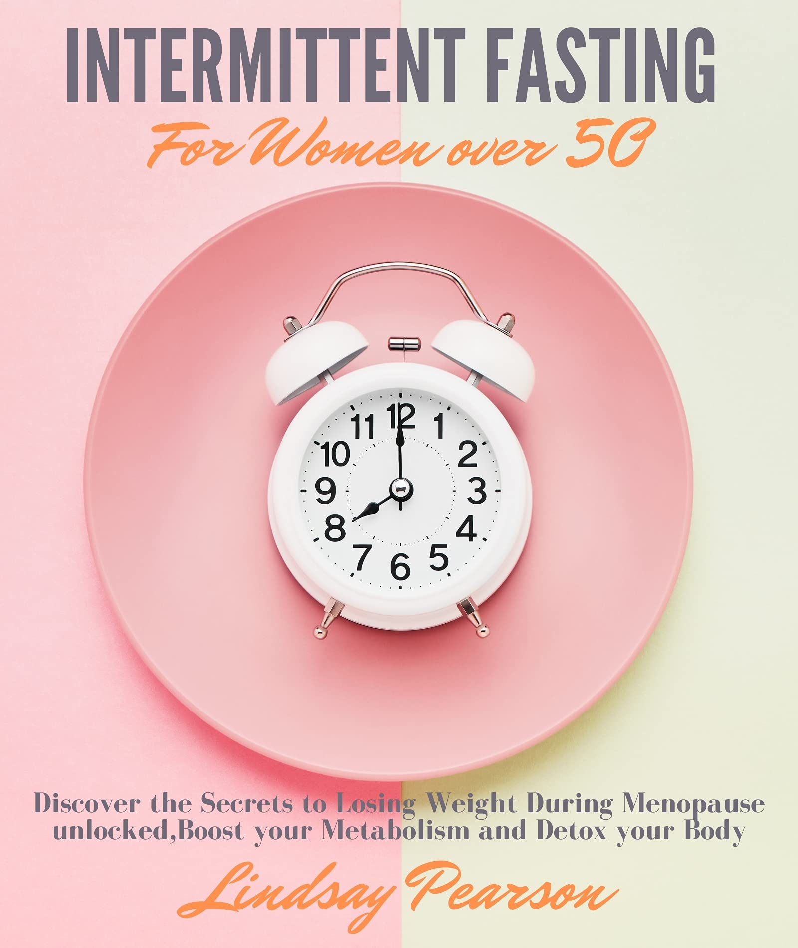 Intermittent Fasting for Women over 50: Discover the Secrets to Losing ...