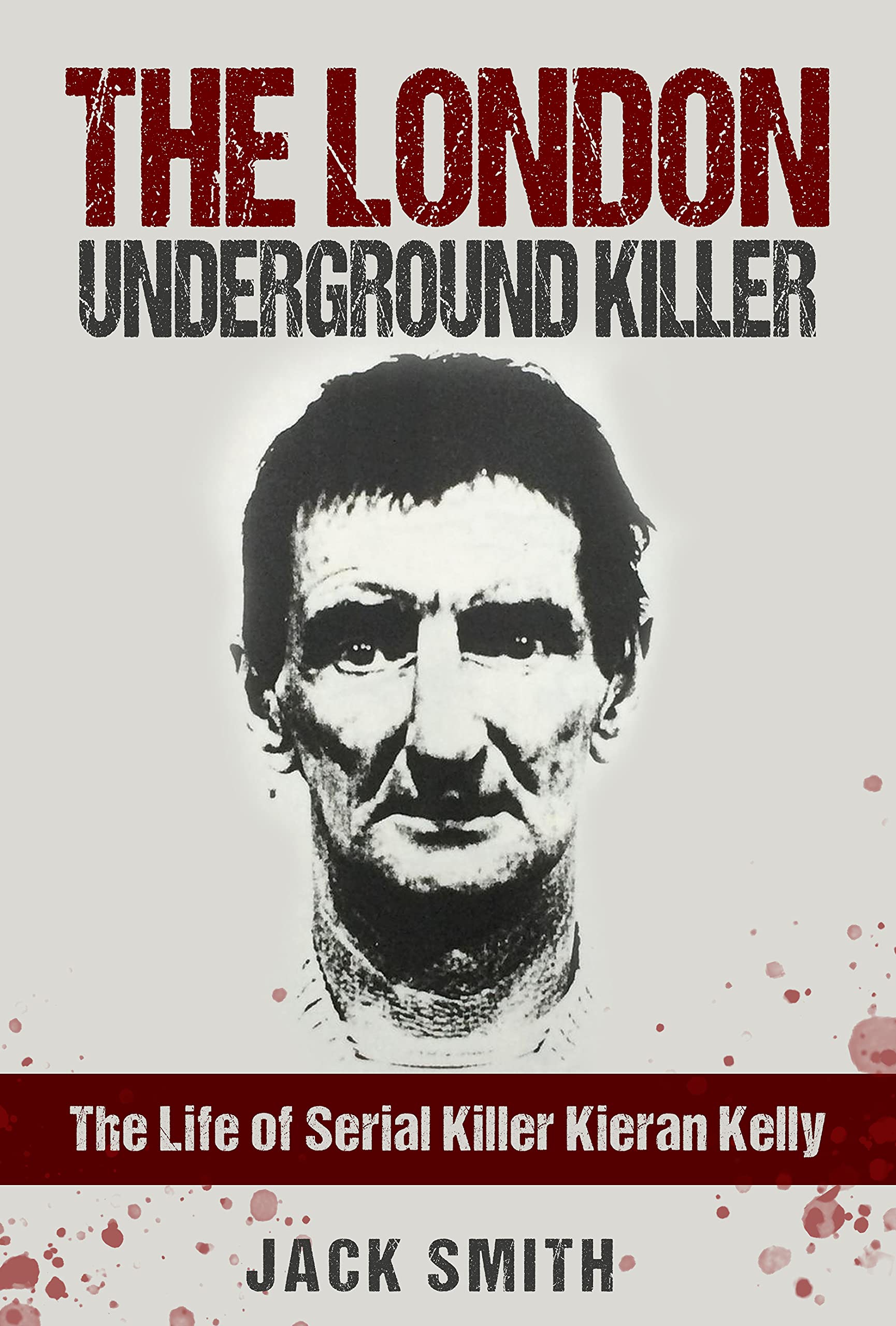 The London Underground Killer The Life of Serial Killer Kieran Kelly