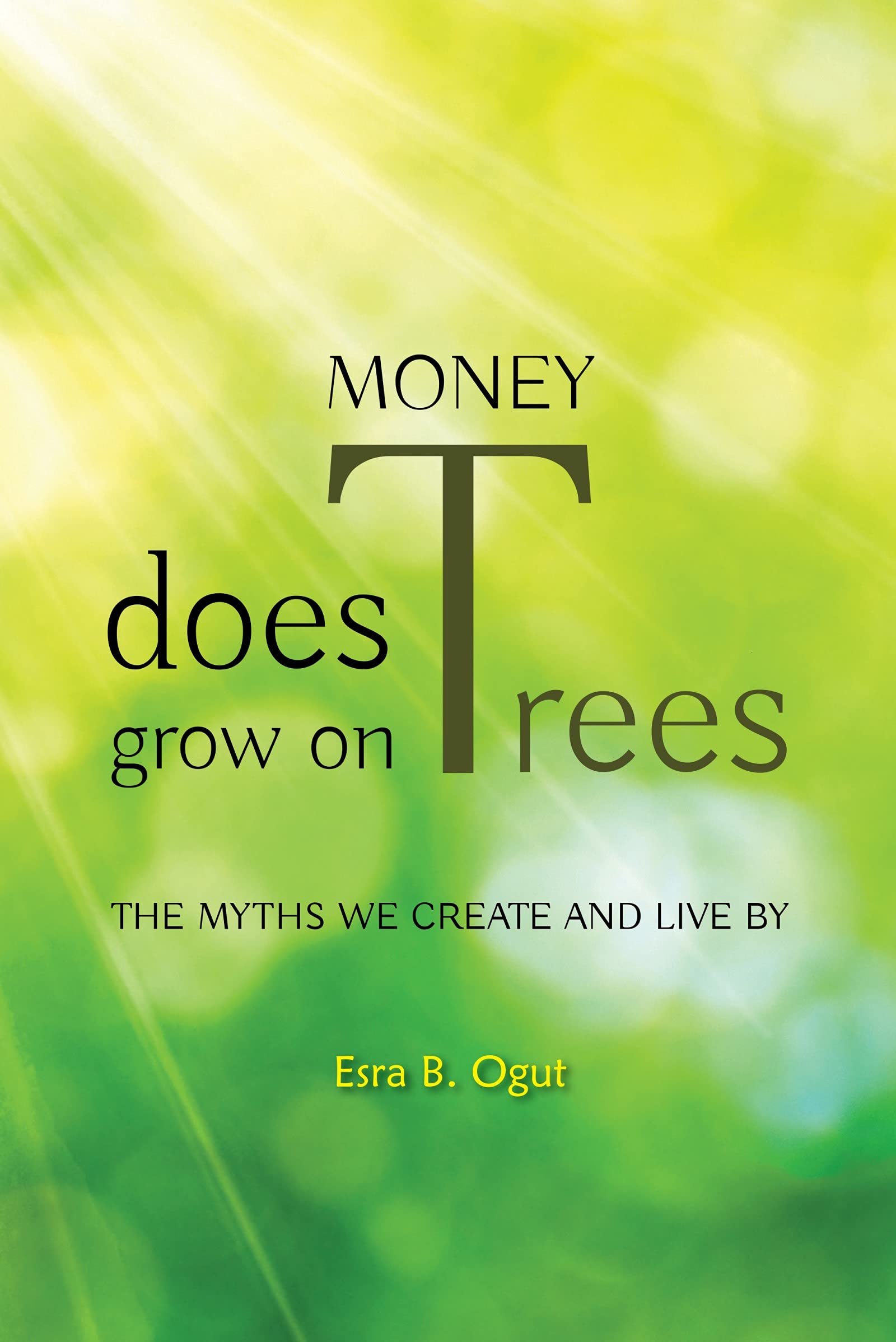Money Does Grow on Trees The Myths We Create and Live By by Esra B
