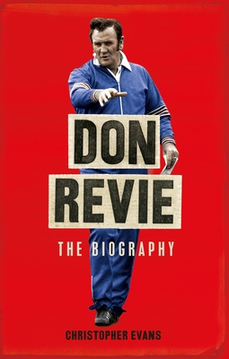 Don Revie: The Definitive Biography by Christopher Evans | Goodreads