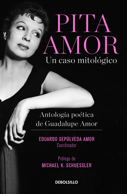 Pita Amor: un caso mitológico. Antología poética de Guadalupe Amor / Pita Amor’s Poetic Anthology (Spanish Edition)