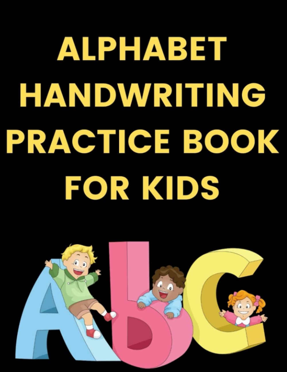 Alphabet Handwriting Practice Book For Kids Over 100 Pages Of Alphabet Alphabet handwriting practice book for kids over 100 pages of alphabet