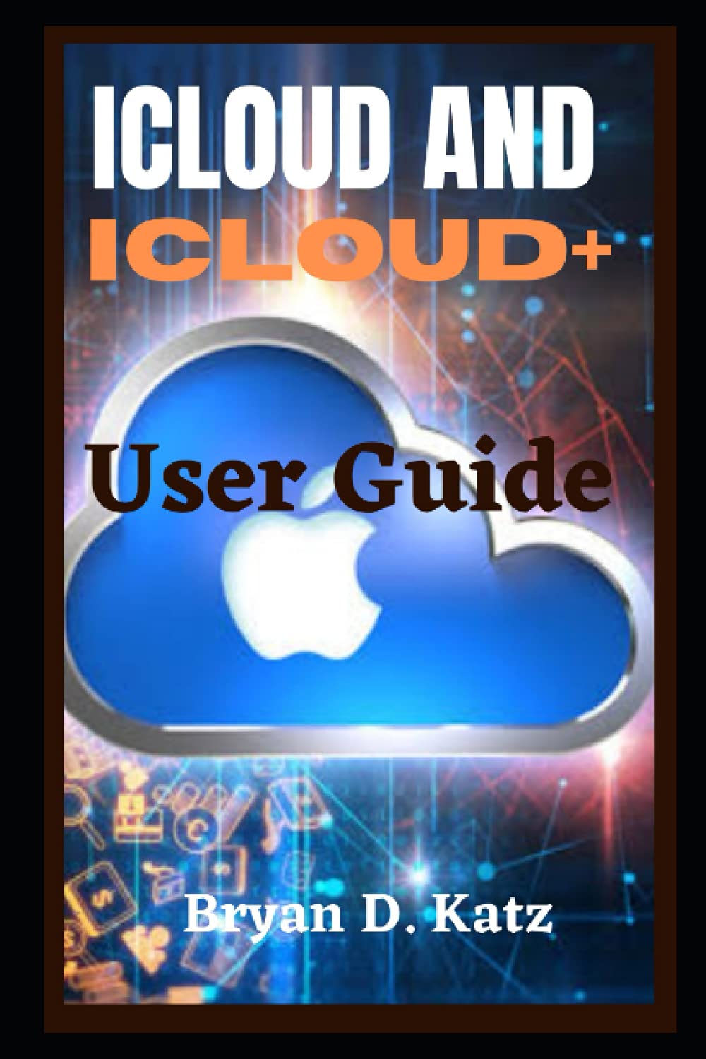 ICLOUD AND ICLOUD+ USER GUIDE An Instructional Manual To Set Up And