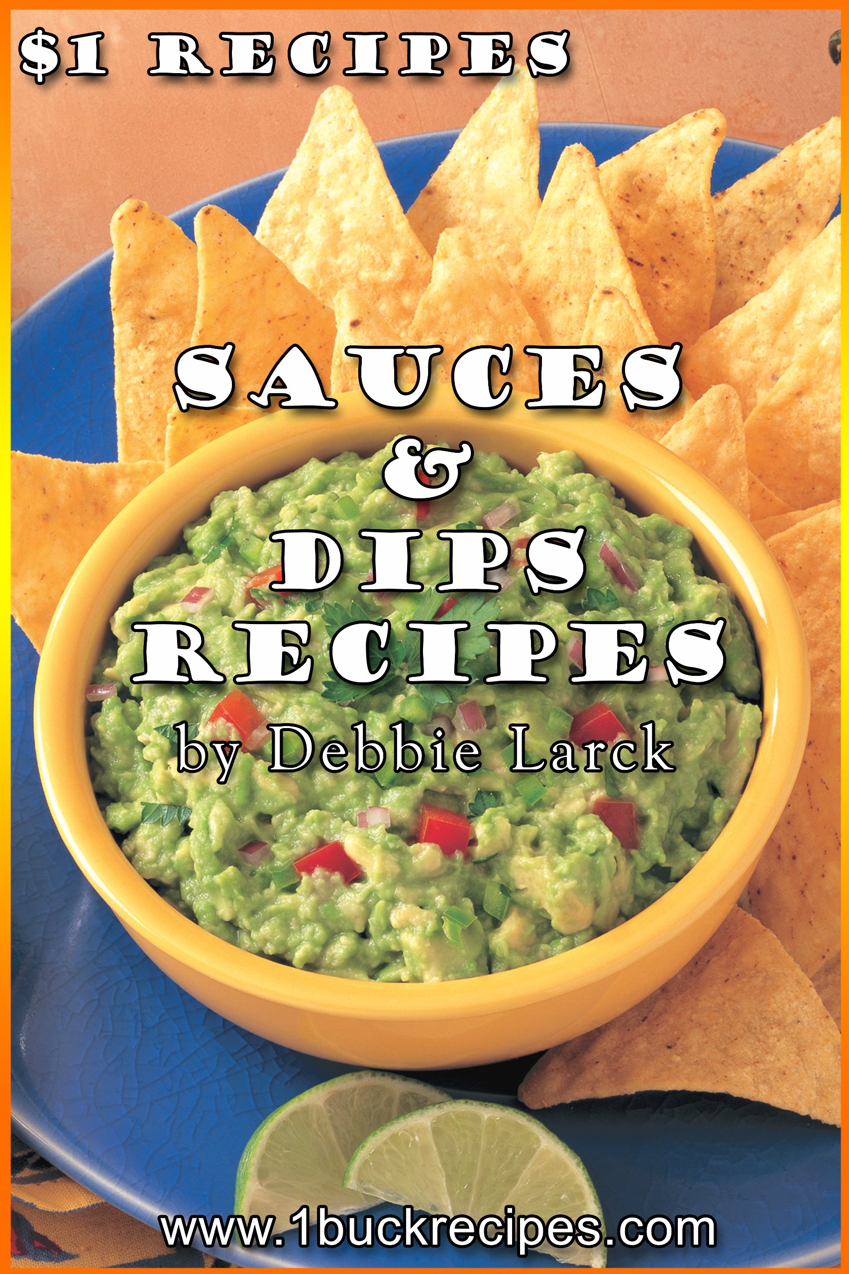 1 Sauces & Dips Recipes Your Family Will Love by Debbie Larck Goodreads