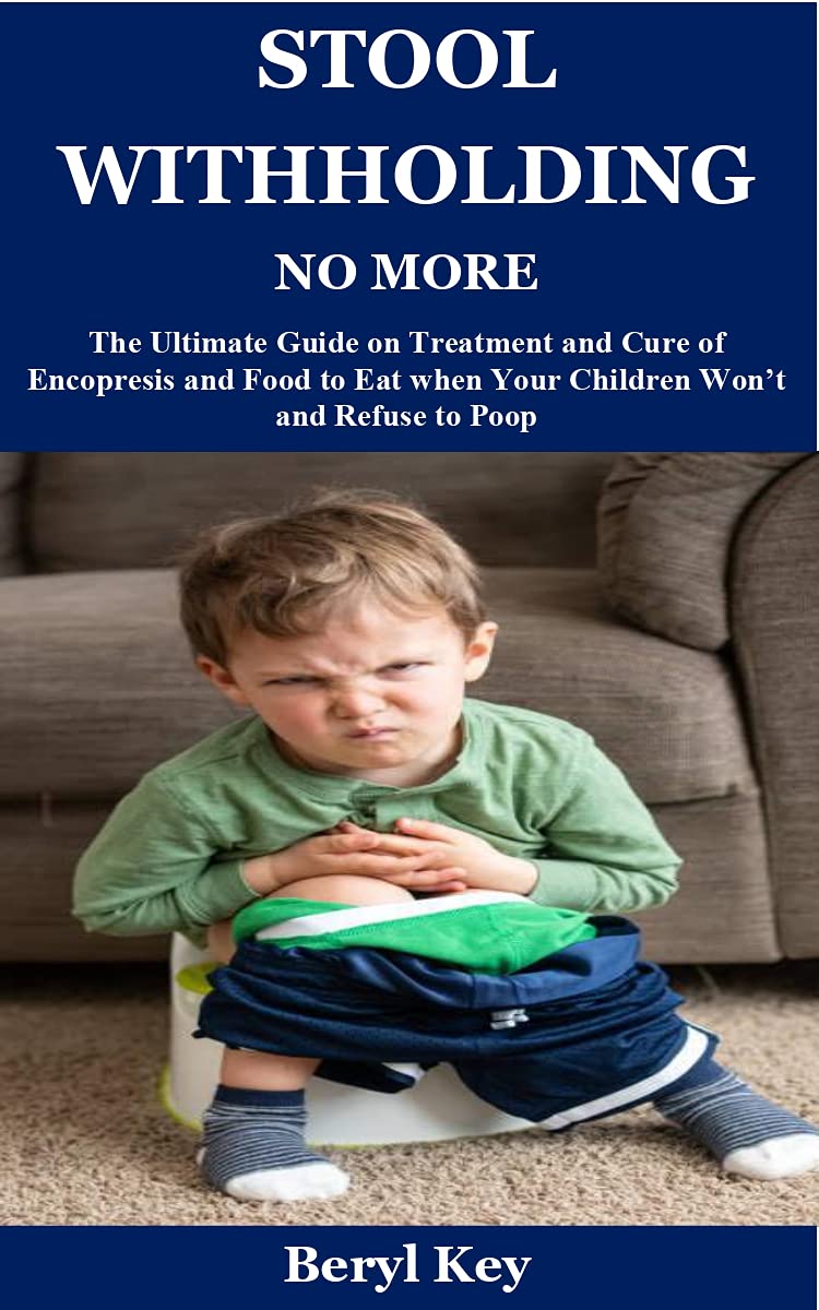 STOOL WITHHOLDING NO MORE The Ultimate Guide on Treatment and Cure of