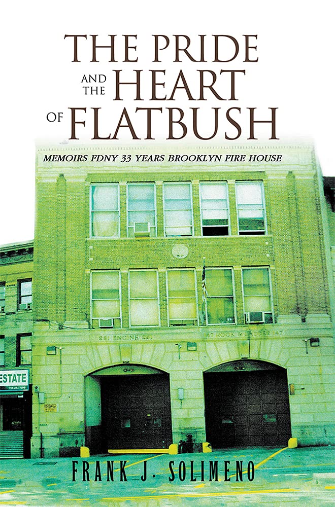 The Pride and the Heart of Flatbush: MEMOIRS FDNY 33 YEARS BROOKLYN FIRE HOUSE