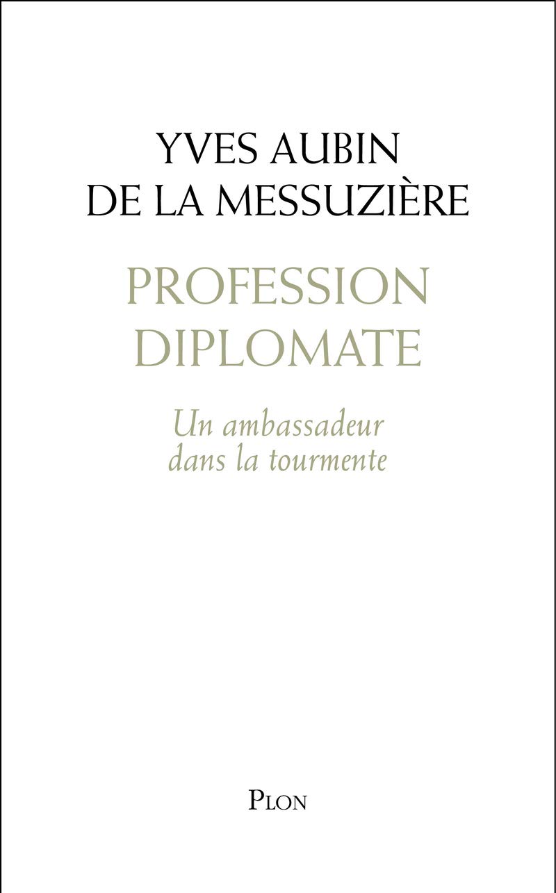 Profession diplomate Un ambassadeur dans la tourmente by Yves AUBIN DE LA MESSUZIÈRE Goodreads Profession diplomate Un ambassadeur dans la tourmente by Yves AUBIN DE LA MESSUZIÈRE Goodreads