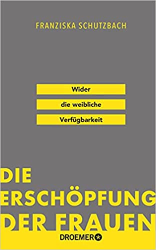 Die Erschöpfung der Frauen: Wider die weibliche Verfügbarkeit