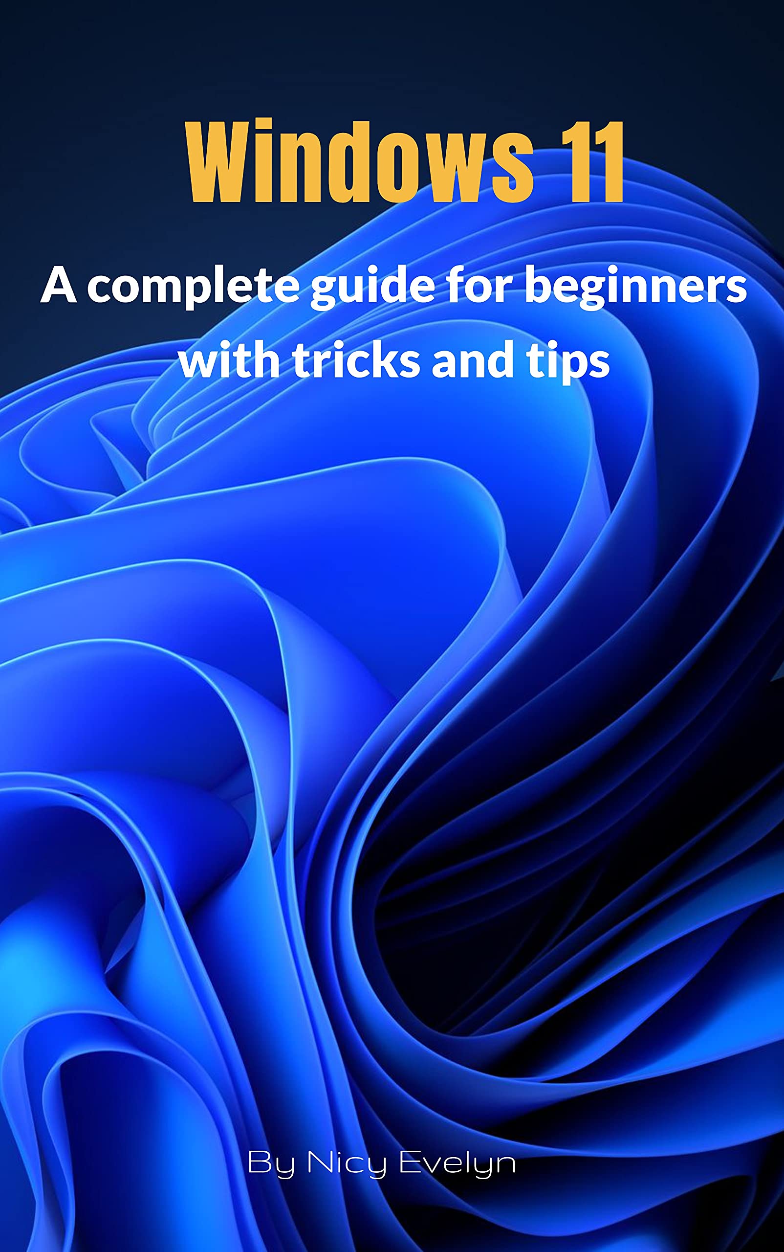 Windows 11: A complete guide for beginners with trick and tips by Nicy ...